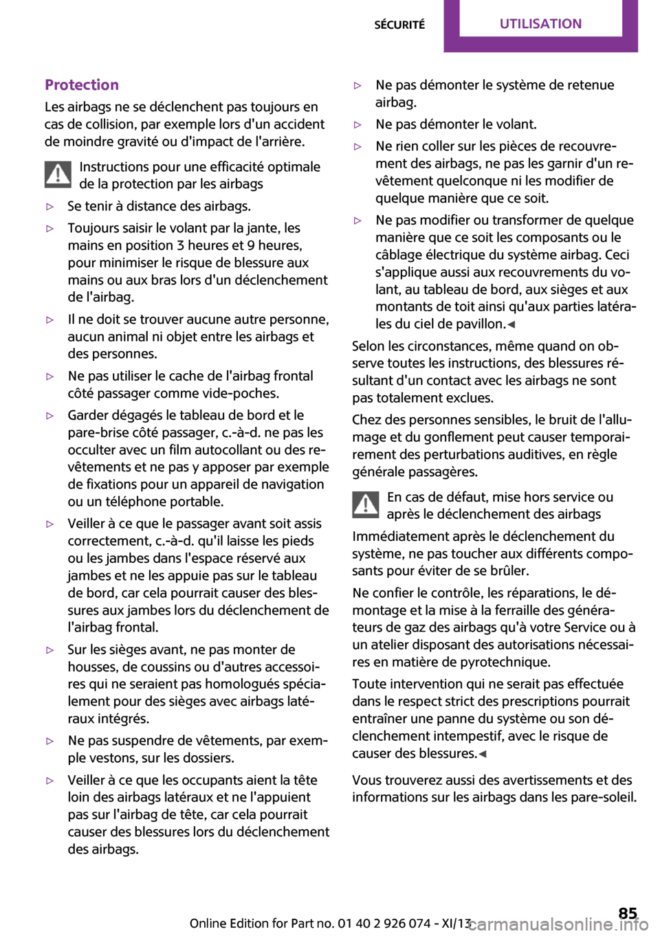 MINI Countryman 2013  Manuel du propriétaire (in French) Protection
Les airbags ne se déclenchent pas toujours en
cas de collision, par exemple lors dun accident
de moindre gravité ou dimpact de larrière.
Instructions pour une efficacité optimale
de 