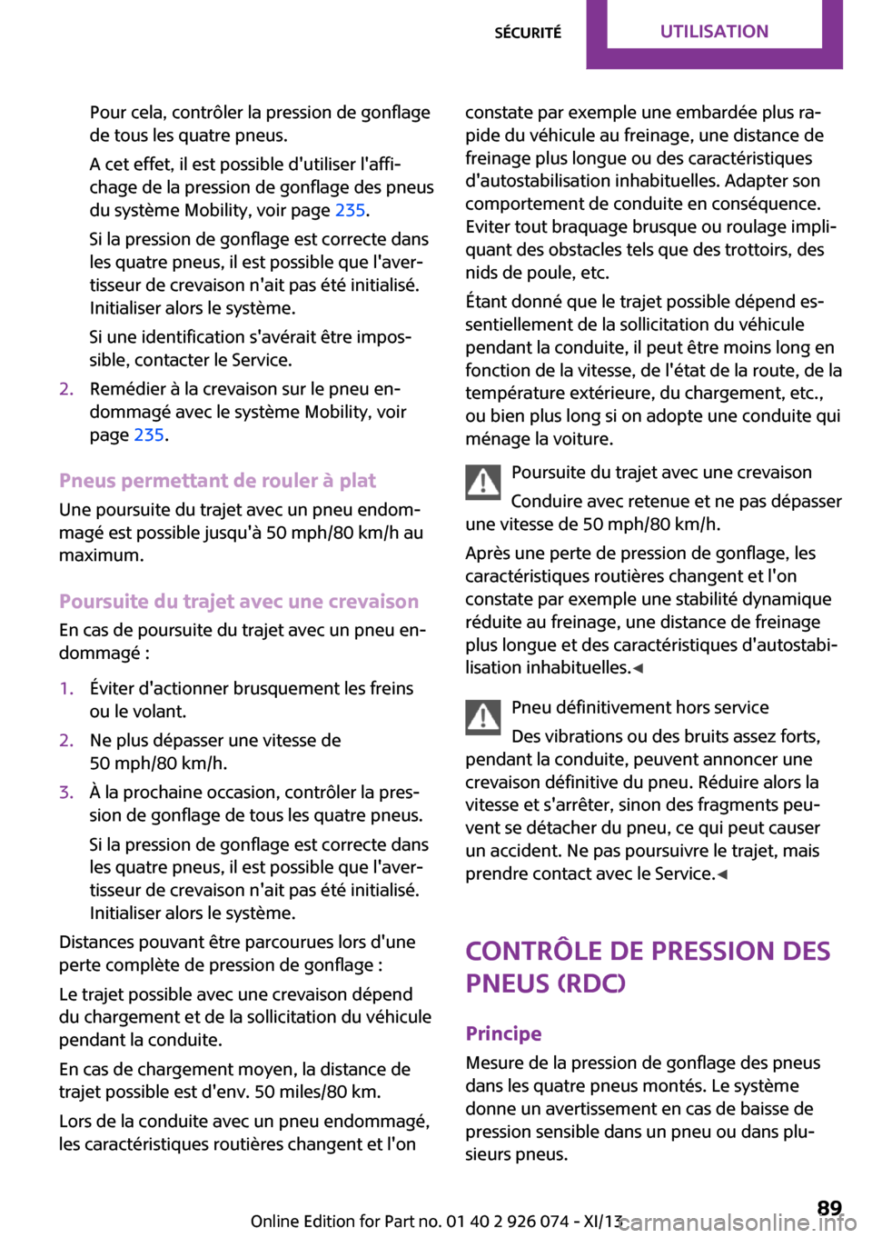 MINI Countryman 2013 Manuel du propriétaire (in French) Pour cela, contrôler la pression de gonflage
de tous les quatre pneus.
A cet effet, il est possible dutiliser laffi‐
chage de la pression de gonflage des pneus
du système Mobility, voir page 23 MINI Countryman 2013 Manuel du propriétaire (in French) Pour cela, contrôler la pression de gonflage
de tous les quatre pneus.
A cet effet, il est possible dutiliser laffi‐
chage de la pression de gonflage des pneus
du système Mobility, voir page 23