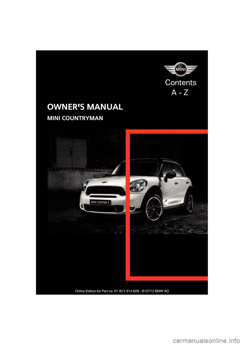 MINI Countryman 2012  Owners Manual OWNERS MANUAL
MINI COUNTRYMAN
Contents
    A  - Z

Online Edition for Part no. 01 40 2 914 828 - © 07/12 BMW AG  
