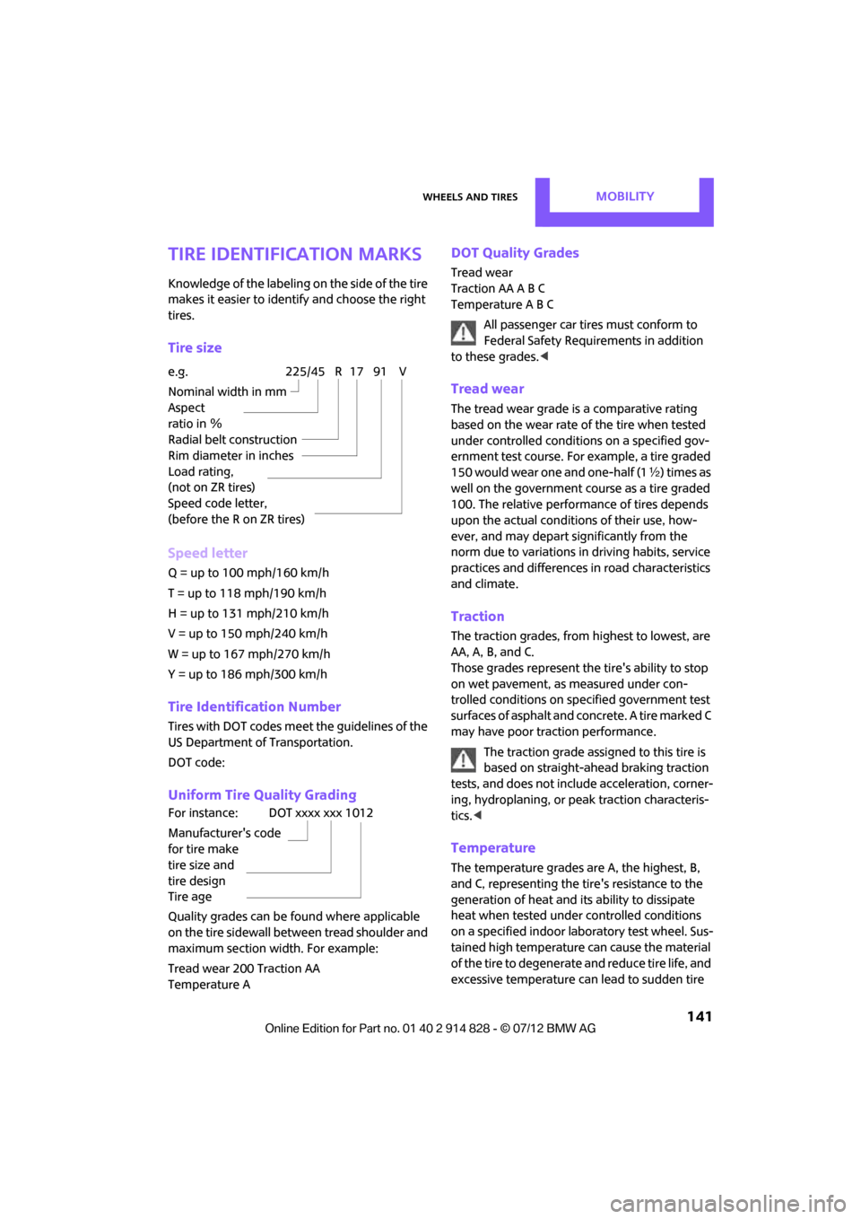 MINI Countryman 2012  Owners Manual Wheels and tiresMOBILITY
 141
Tire identification marks
Knowledge of the labeling on the side of the tire 
makes it easier to identify and choose the right 
tires.
Tire size
Speed letter
Q = up to 100