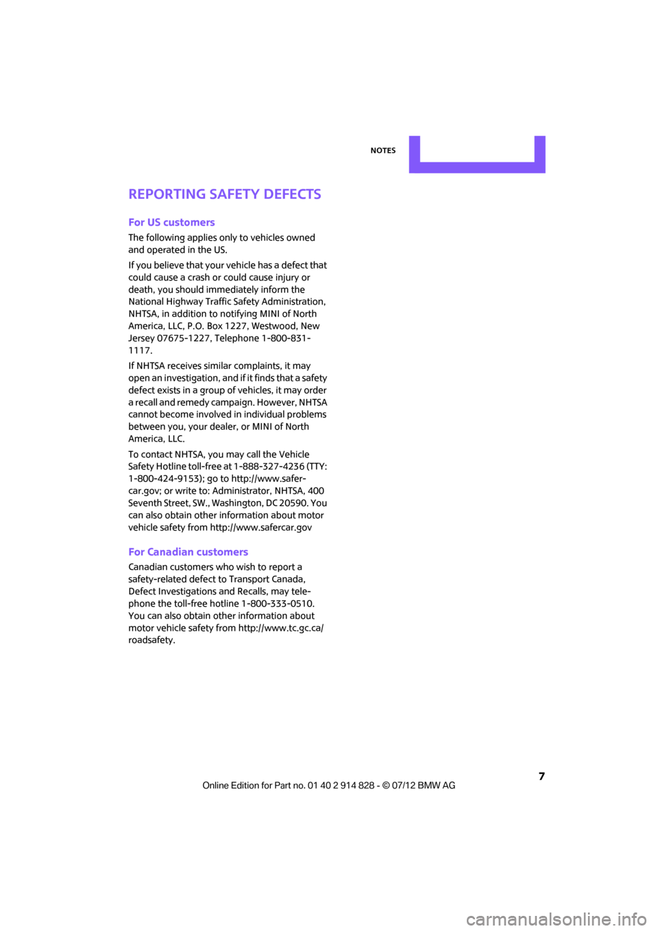 MINI Countryman 2012 Owners Manual Notes
7
Reporting safety defects
For US customers
The following applies only to vehicles owned
and operated in the US.
If you believe that your vehicle has a defect that
could cause a crash or cou MINI Countryman 2012 Owners Manual Notes
7
Reporting safety defects
For US customers
The following applies only to vehicles owned
and operated in the US.
If you believe that your vehicle has a defect that
could cause a crash or cou