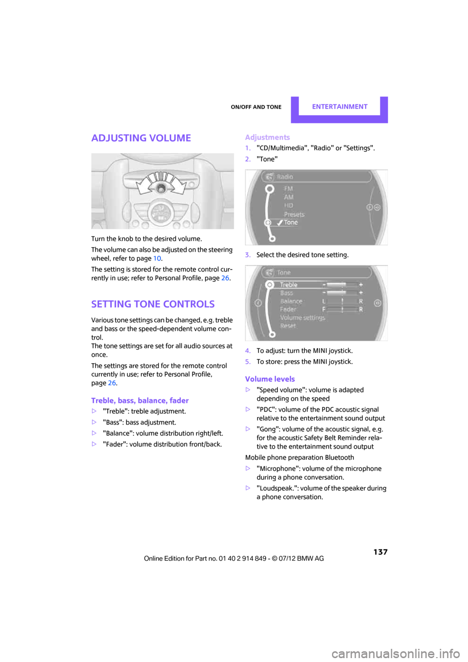 MINI Countryman 2012 Owners Manual (Mini Connected) On/off and toneENTERTAINMENT
137
Adjusting volume
Turn the knob to the desired volume.
The volume can also be adjusted on the steering
wheel, refer to page10.
The setting is stored for the remote co MINI Countryman 2012 Owners Manual (Mini Connected) On/off and toneENTERTAINMENT
137
Adjusting volume
Turn the knob to the desired volume.
The volume can also be adjusted on the steering
wheel, refer to page10.
The setting is stored for the remote co
