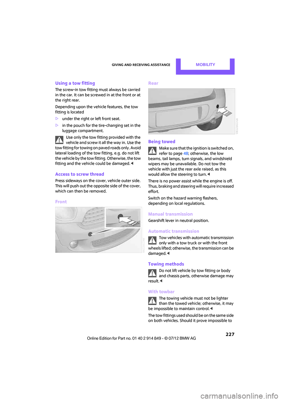 MINI Countryman 2012  Owners Manual (Mini Connected) Giving and receiving assistanceMOBILITY
 227
Using a tow fitting
The screw-in tow fitting must always be carried 
in the car. It can be screwed in at the front or at 
the right rear.
Depending upon th