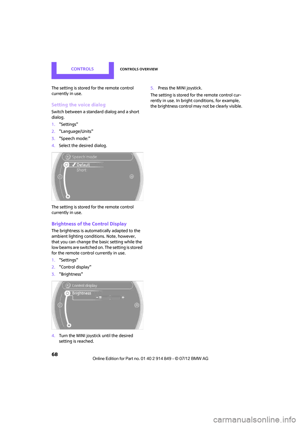 MINI Countryman 2012 Owners Manual (Mini Connected) CONTROLSControls overview
68
The setting is stored for the remote control
currently in use.
Setting the voice dialog
Switch between a standard dialog and a short
dialog.
1. "Settings"
2. "Language/U MINI Countryman 2012 Owners Manual (Mini Connected) CONTROLSControls overview
68
The setting is stored for the remote control
currently in use.
Setting the voice dialog
Switch between a standard dialog and a short
dialog.
1. "Settings"
2. "Language/U