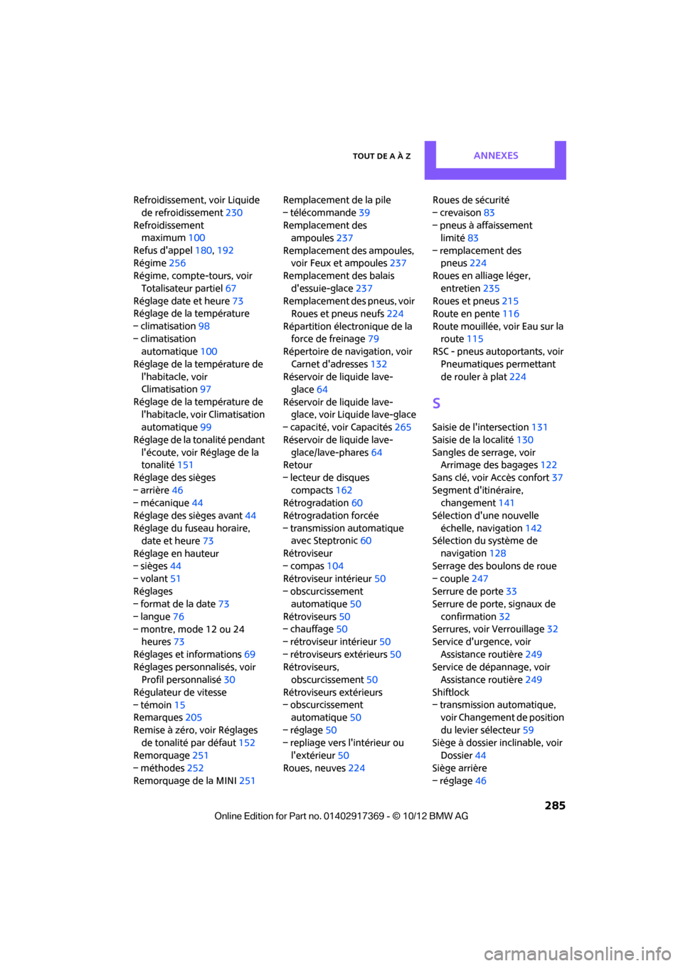 MINI Countryman 2012  Manuel du propriétaire (in French) Tout de A à ZAnnexes
 285
Refroidissement, voir Liquide de refroidissement 230
Refroidissement  maximum 100
Refus dappel 180,192
Régime 256
Régime, compte-tours, voir 
Totalisateur partiel 67
Rég