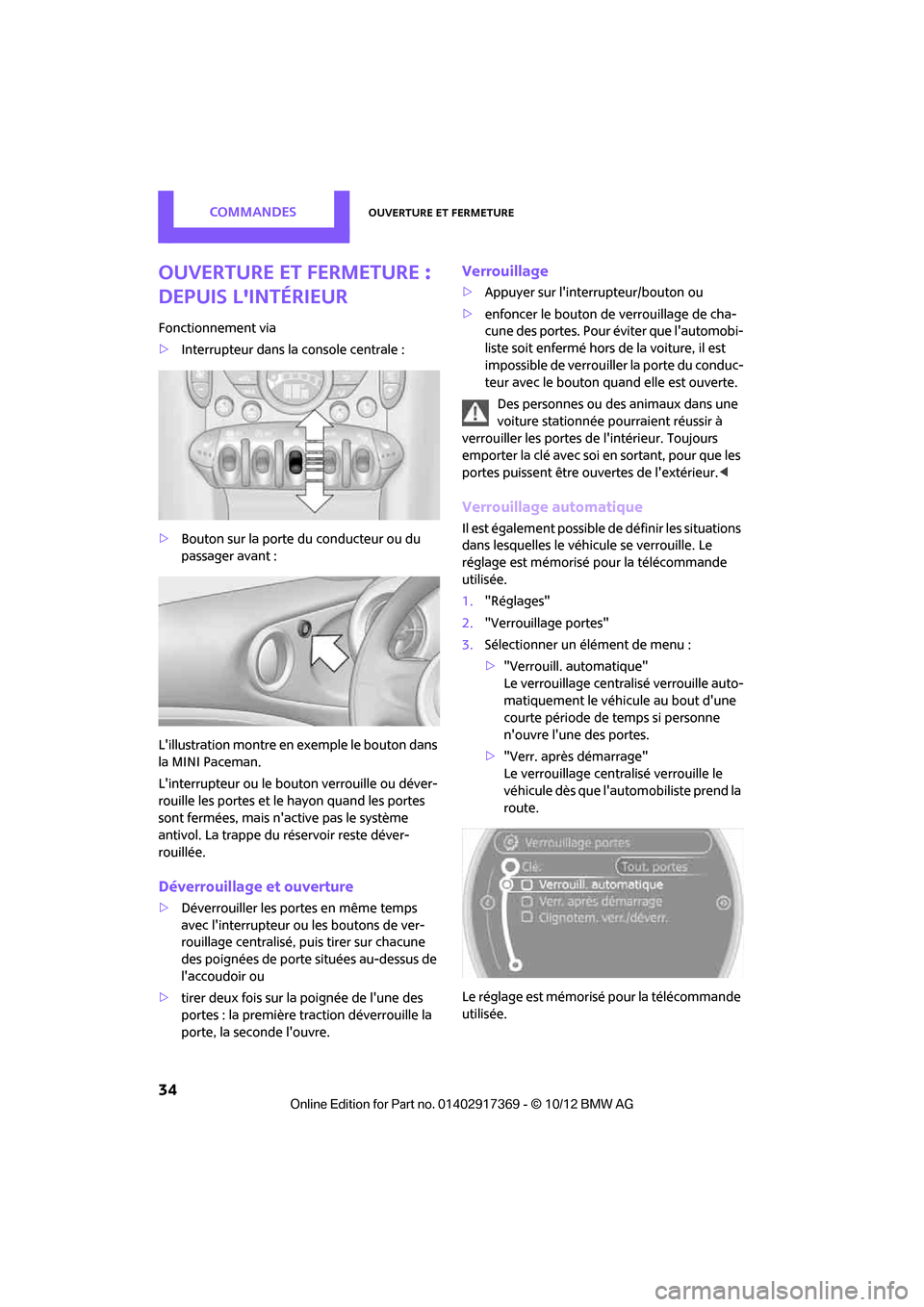 MINI Countryman 2012  Manuel du propriétaire (in French) CommandesOuverture et fermeture
34
Ouverture et fermeture : 
depuis lintérieur
Fonctionnement via
>Interrupteur dans la console centrale :
> Bouton sur la porte du conducteur ou du 
passager avant :