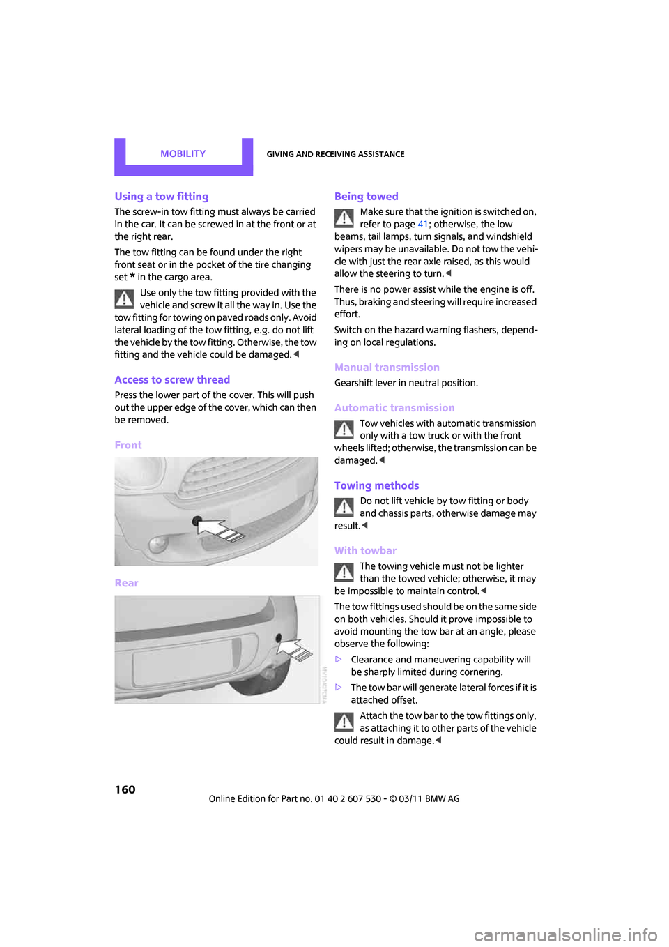 MINI Countryman 2011  Owners Manual MobilityGiving and receiving assistance
160
Using a tow fitting
The screw-in tow fitting must always be carried 
in the car. It can be screwed in at the front or at 
the right rear.
The tow fitting ca