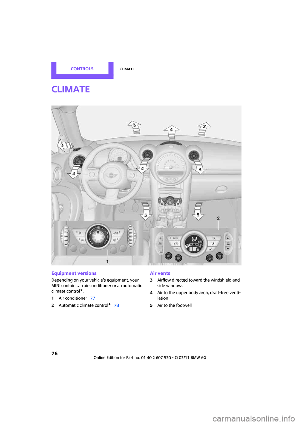 MINI Countryman 2011 Manual PDF ControlsClimate
76
Climate
Equipment versions
Depending on your vehicles equipment, your
MINI contains an air conditioner
or an automatic
climate control
*.
1 Air conditioner 77
2 Automatic climat MINI Countryman 2011 Manual PDF ControlsClimate
76
Climate
Equipment versions
Depending on your vehicles equipment, your
MINI contains an air conditioner
or an automatic
climate control
*.
1 Air conditioner 77
2 Automatic climat