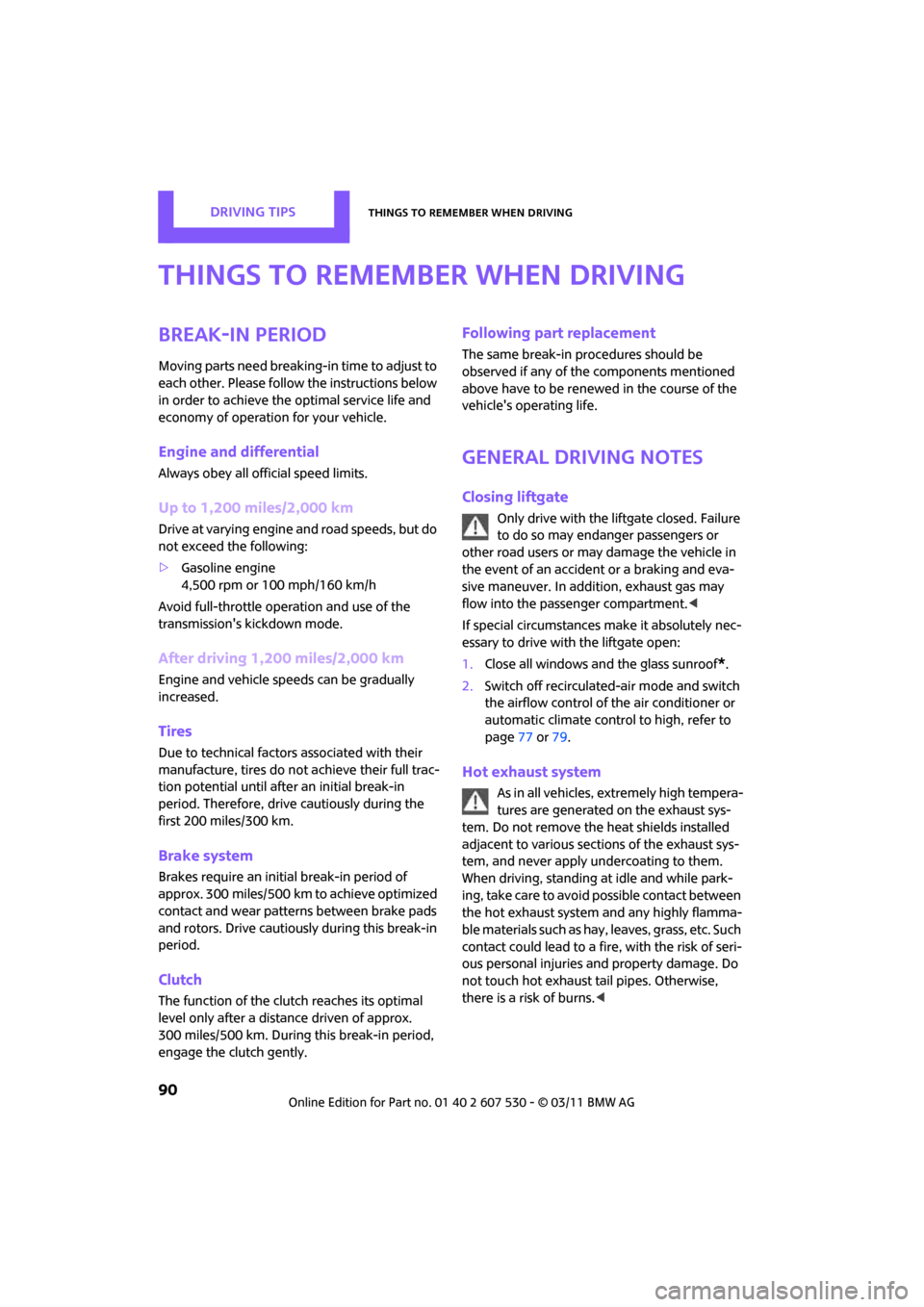 MINI Countryman 2011 Owners Manual Driving tipsThings to remember when driving
90
Things to remember when driving
Break-in period
Moving parts need breaking-in time to adjust to
each other. Please follow the instructions below
in ord MINI Countryman 2011 Owners Manual Driving tipsThings to remember when driving
90
Things to remember when driving
Break-in period
Moving parts need breaking-in time to adjust to
each other. Please follow the instructions below
in ord