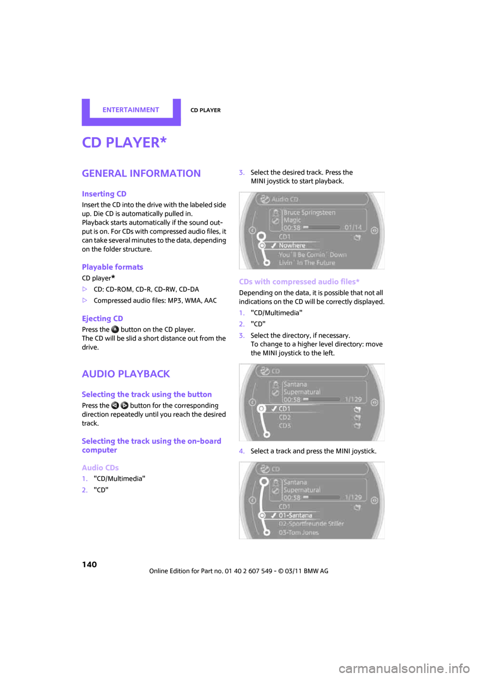 MINI Countryman 2011 Owners Manual (Mini Connected) ENTERTAINMENTCD player
140
CD player
General information
Inserting CD
Insert the CD into the drive with the labeled side
up. Die CD is automatically pulled in.
Playback starts automatically if the so MINI Countryman 2011 Owners Manual (Mini Connected) ENTERTAINMENTCD player
140
CD player
General information
Inserting CD
Insert the CD into the drive with the labeled side
up. Die CD is automatically pulled in.
Playback starts automatically if the so
