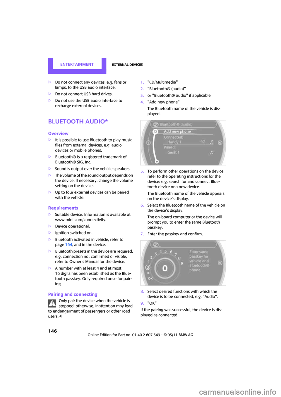 MINI Countryman 2011 Owners Manual (Mini Connected) ENTERTAINMENTExternal devices
146
>Do not connect any devi ces, e.g. fans or
lamps, to the USB audio interface.
> Do not connect USB hard drives.
> Do not use the USB audio interface to
recharge ext MINI Countryman 2011 Owners Manual (Mini Connected) ENTERTAINMENTExternal devices
146
>Do not connect any devi ces, e.g. fans or
lamps, to the USB audio interface.
> Do not connect USB hard drives.
> Do not use the USB audio interface to
recharge ext