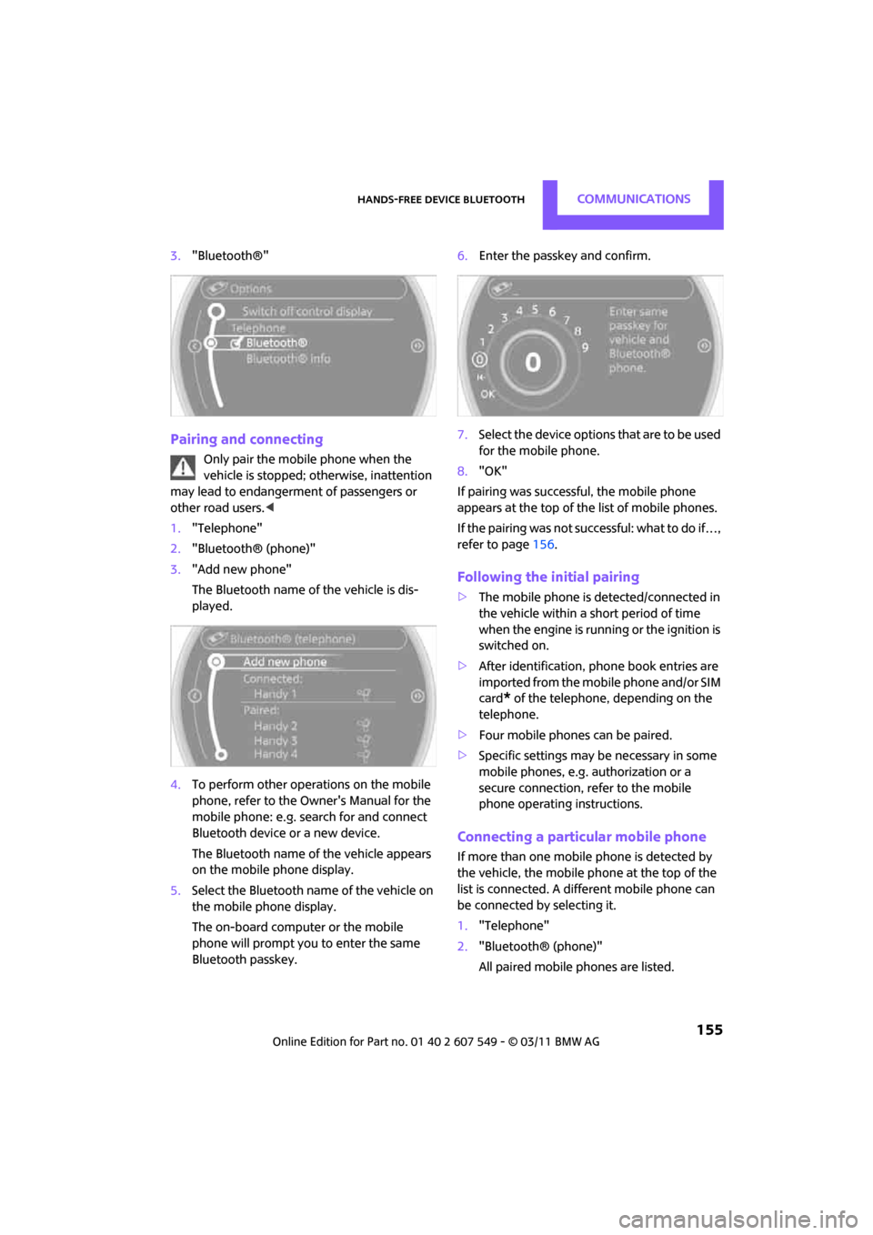 MINI Countryman 2011 Owners Manual (Mini Connected) Hands-free device BluetoothCommunications
155
3."Bluetooth®"
Pairing and connecting
Only pair the mobile phone when the
vehicle is stopped; otherwise, inattention
may lead to endangerment of passe MINI Countryman 2011 Owners Manual (Mini Connected) Hands-free device BluetoothCommunications
155
3."Bluetooth®"
Pairing and connecting
Only pair the mobile phone when the
vehicle is stopped; otherwise, inattention
may lead to endangerment of passe