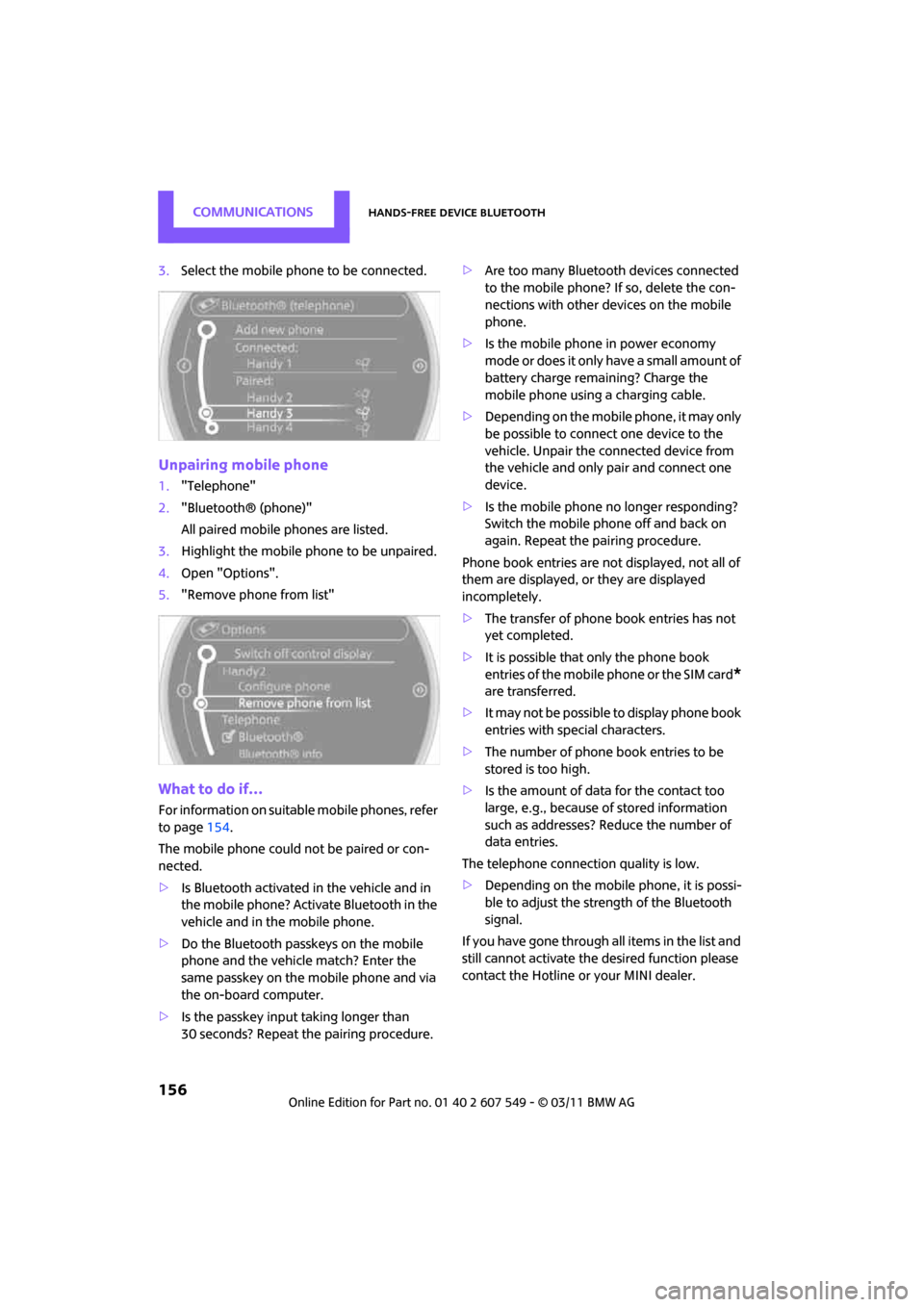 MINI Countryman 2011 Owners Manual (Mini Connected) CommunicationsHands-free device Bluetooth
156
3.Select the mobile phone to be connected.
Unpairing mobile phone
1."Telephone"
2. "Bluetooth® (phone)"
All paired mobile phones are listed.
3. Highlight MINI Countryman 2011 Owners Manual (Mini Connected) CommunicationsHands-free device Bluetooth
156
3.Select the mobile phone to be connected.
Unpairing mobile phone
1."Telephone"
2. "Bluetooth® (phone)"
All paired mobile phones are listed.
3. Highlight