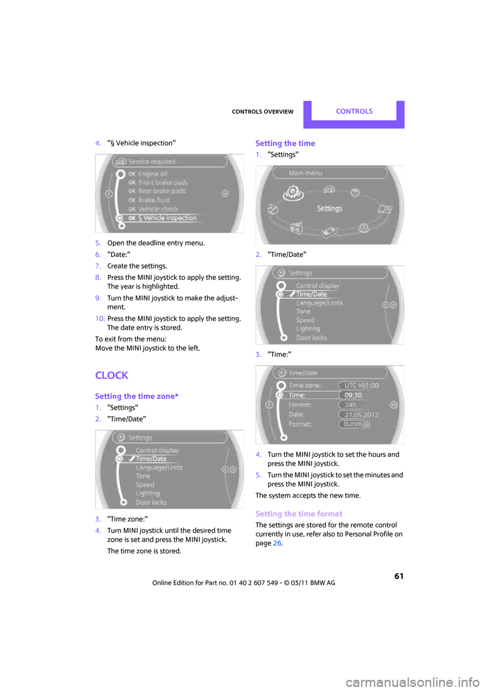 MINI Countryman 2011 Owners Manual (Mini Connected) Controls overviewCONTROLS
61
4."§ Vehicle inspection"
5. Open the deadline entry menu.
6. "Date:"
7. Create the settings.
8. Press the MINI joystick to apply the setting.
The year is highlighted.
9 MINI Countryman 2011 Owners Manual (Mini Connected) Controls overviewCONTROLS
61
4."§ Vehicle inspection"
5. Open the deadline entry menu.
6. "Date:"
7. Create the settings.
8. Press the MINI joystick to apply the setting.
The year is highlighted.
9