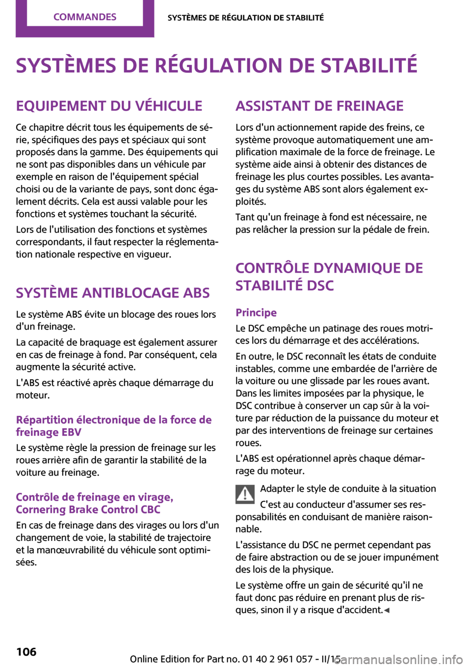 MINI Coupe 2015 Manuel du propriétaire (in French) Systèmes de régulation de stabilitéEquipement du véhicule
Ce chapitre décrit tous les équipements de sé‐
rie, spécifiques des pays et spéciaux qui sont
proposés dans la gamme. Des équipem MINI Coupe 2015 Manuel du propriétaire (in French) Systèmes de régulation de stabilitéEquipement du véhicule
Ce chapitre décrit tous les équipements de sé‐
rie, spécifiques des pays et spéciaux qui sont
proposés dans la gamme. Des équipem
