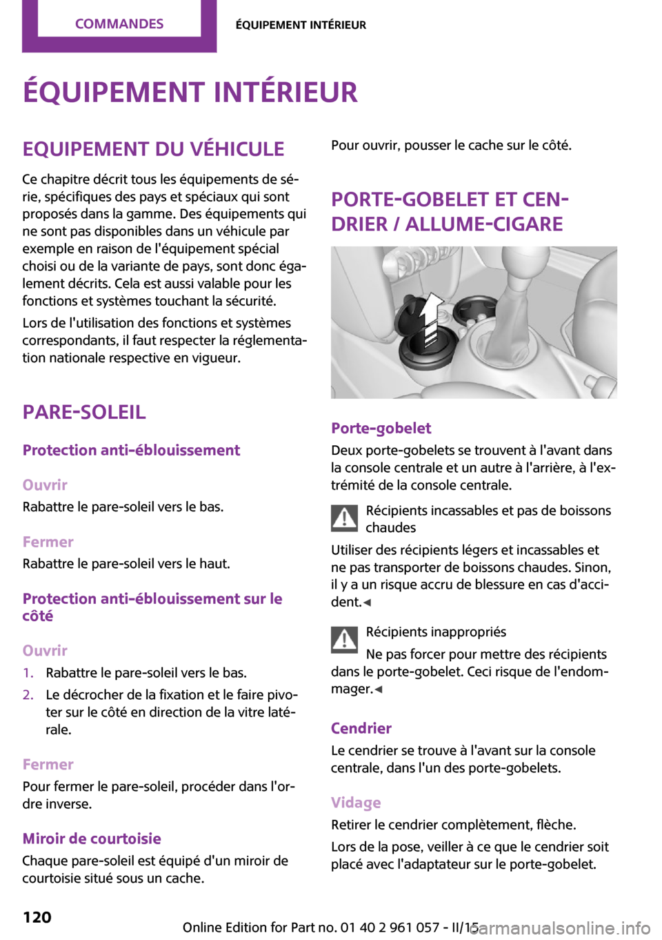 MINI Coupe 2015 Manuel du propriétaire (in French) Équipement intérieurEquipement du véhiculeCe chapitre décrit tous les équipements de sé‐
rie, spécifiques des pays et spéciaux qui sont
proposés dans la gamme. Des équipements qui
ne sont MINI Coupe 2015 Manuel du propriétaire (in French) Équipement intérieurEquipement du véhiculeCe chapitre décrit tous les équipements de sé‐
rie, spécifiques des pays et spéciaux qui sont
proposés dans la gamme. Des équipements qui
ne sont