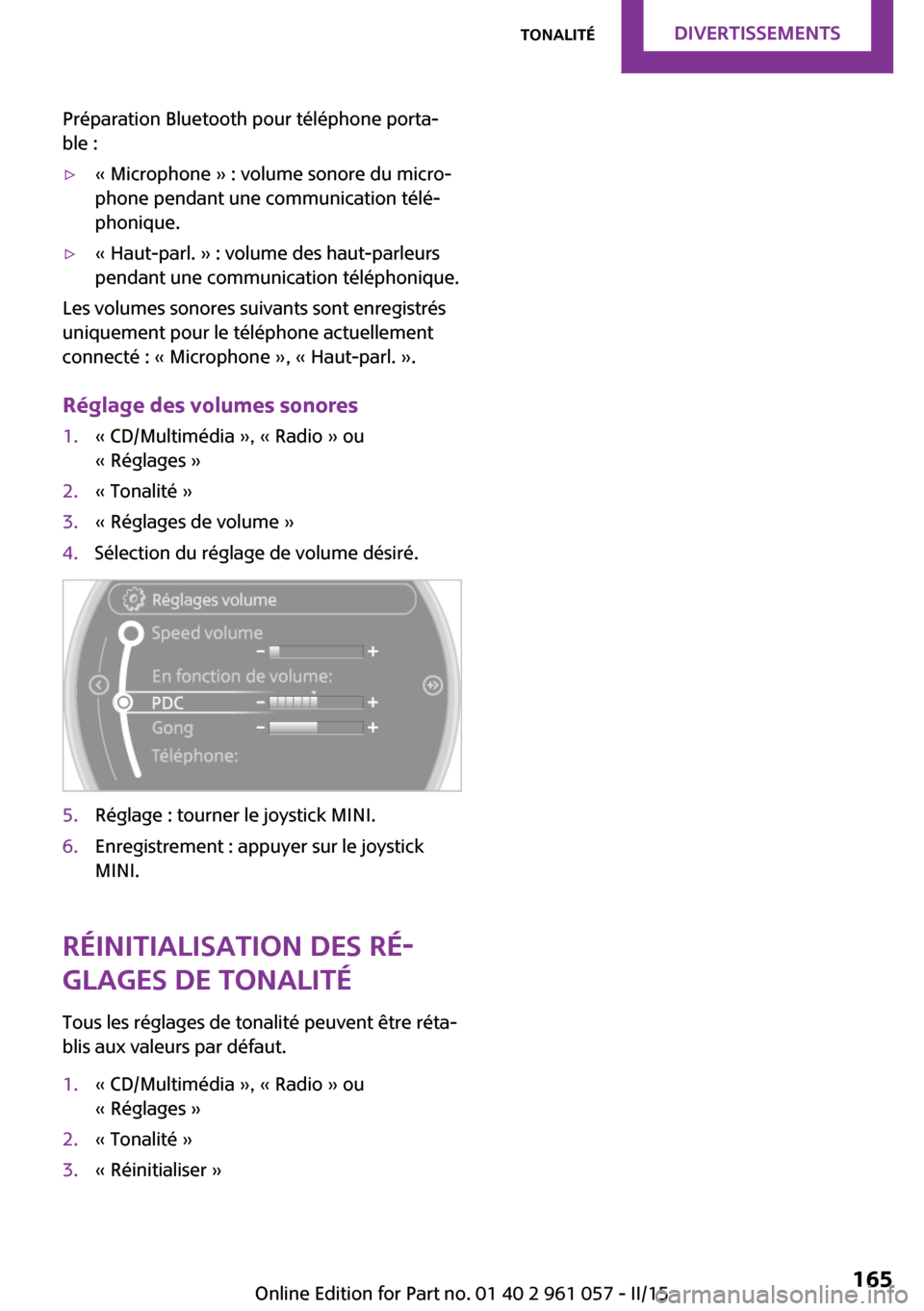 MINI Coupe 2015  Manuel du propriétaire (in French) Préparation Bluetooth pour téléphone porta‐
ble :▷« Microphone » : volume sonore du micro‐
phone pendant une communication télé‐
phonique.▷« Haut-parl. » : volume des haut-parleurs
