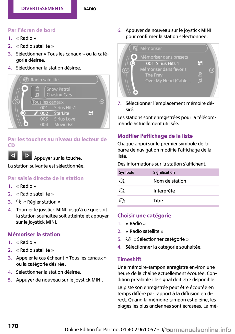 MINI Coupe 2015 Manuel du propriétaire (in French) Par lécran de bord1.« Radio »2.« Radio satellite »3.Sélectionner « Tous les canaux » ou la caté‐
gorie désirée.4.Sélectionner la station désirée.
Par les touches au niveau du lecteur MINI Coupe 2015 Manuel du propriétaire (in French) Par lécran de bord1.« Radio »2.« Radio satellite »3.Sélectionner « Tous les canaux » ou la caté‐
gorie désirée.4.Sélectionner la station désirée.
Par les touches au niveau du lecteur
