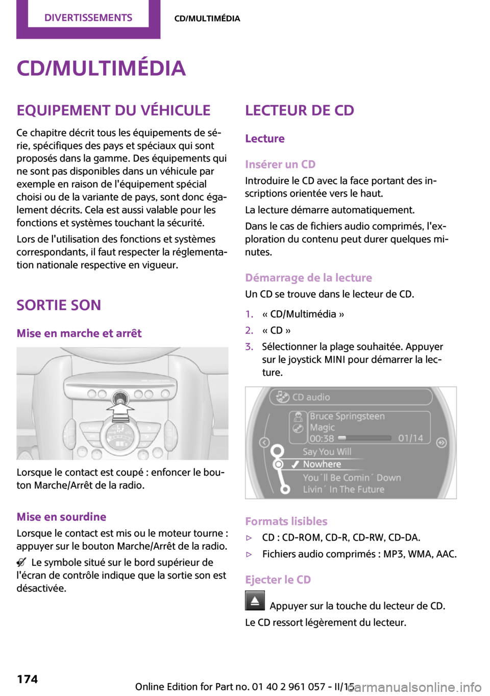 MINI Coupe 2015 Manuel du propriétaire (in French) CD/MultimédiaEquipement du véhicule
Ce chapitre décrit tous les équipements de sé‐
rie, spécifiques des pays et spéciaux qui sont
proposés dans la gamme. Des équipements qui
ne sont pas dis MINI Coupe 2015 Manuel du propriétaire (in French) CD/MultimédiaEquipement du véhicule
Ce chapitre décrit tous les équipements de sé‐
rie, spécifiques des pays et spéciaux qui sont
proposés dans la gamme. Des équipements qui
ne sont pas dis