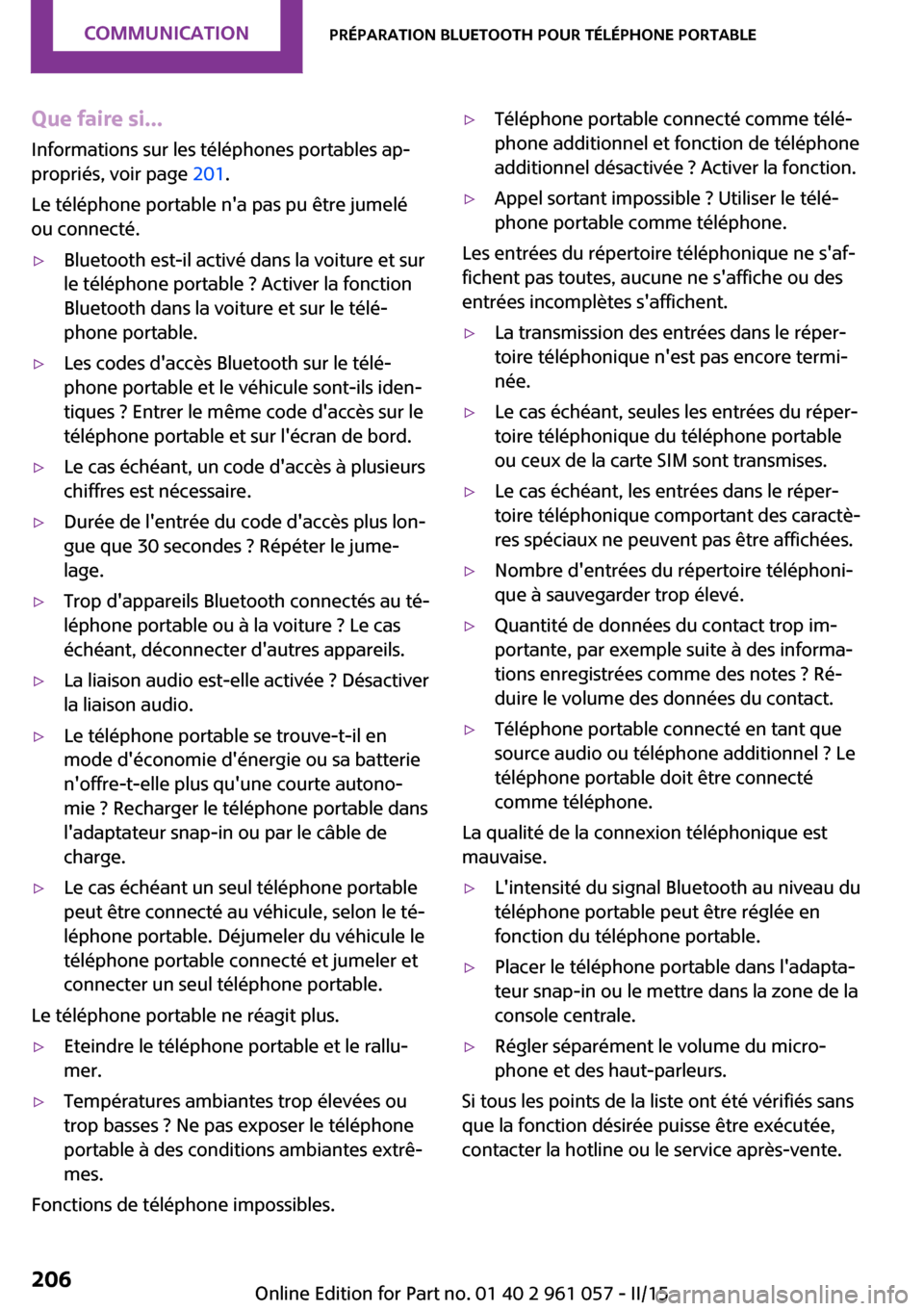 MINI Coupe 2015 Manuel du propriétaire (in French) Que faire si...Informations sur les téléphones portables ap‐
propriés, voir page 201.
Le téléphone portable na pas pu être jumelé
ou connecté.▷Bluetooth est-il activé dans la voiture et MINI Coupe 2015 Manuel du propriétaire (in French) Que faire si...Informations sur les téléphones portables ap‐
propriés, voir page 201.
Le téléphone portable na pas pu être jumelé
ou connecté.▷Bluetooth est-il activé dans la voiture et