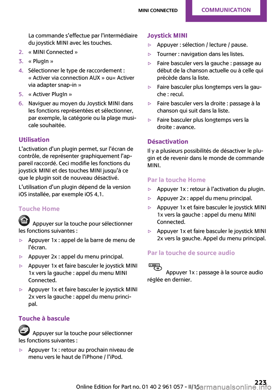 MINI Coupe 2015 Manuel du propriétaire (in French) La commande seffectue par lintermédiaire
du joystick MINI avec les touches.2.« MINI Connected »3.« PlugIn »4.Sélectionner le type de raccordement :
« Activer via connection AUX » ou« Active MINI Coupe 2015 Manuel du propriétaire (in French) La commande seffectue par lintermédiaire
du joystick MINI avec les touches.2.« MINI Connected »3.« PlugIn »4.Sélectionner le type de raccordement :
« Activer via connection AUX » ou« Active