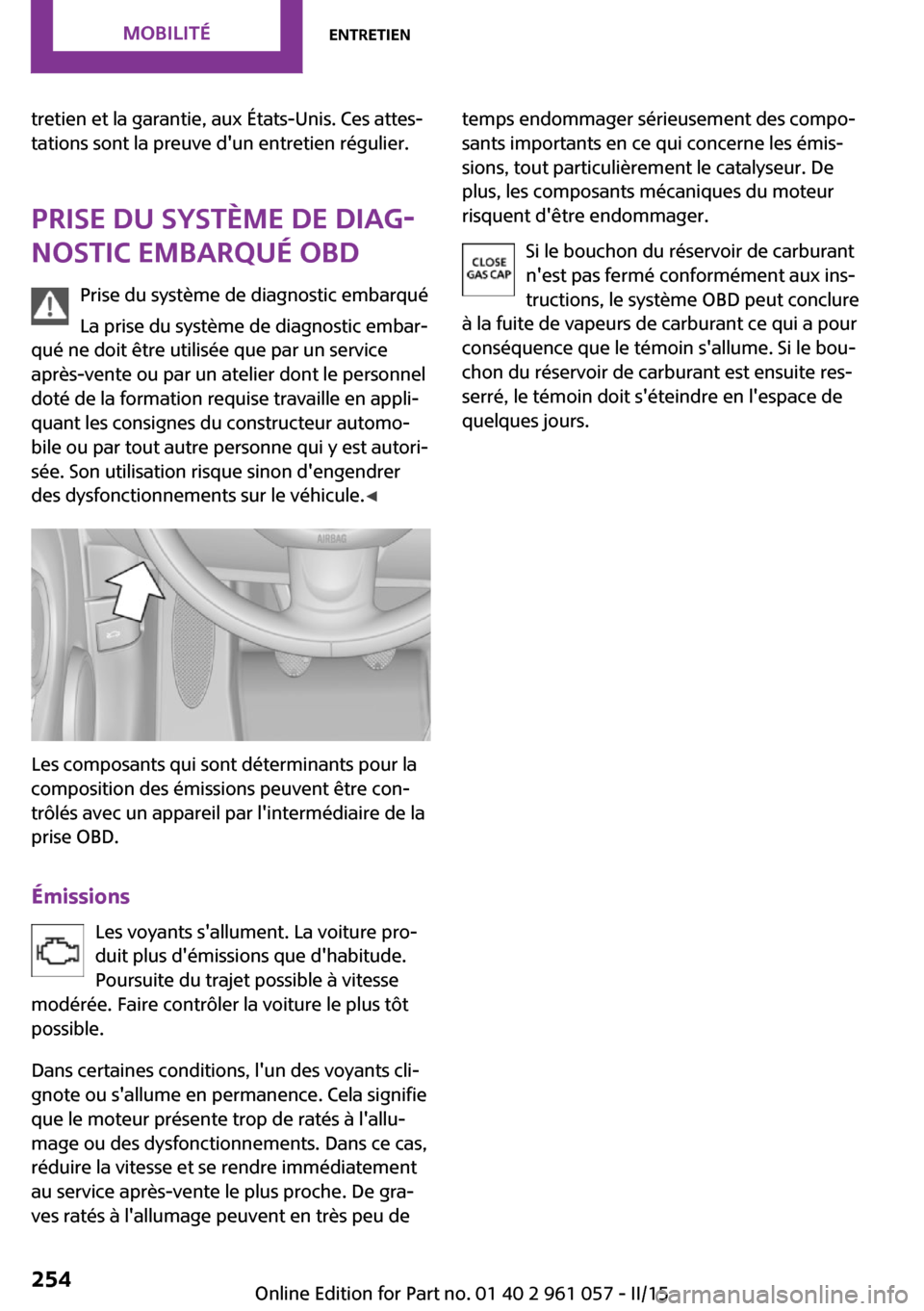 MINI Coupe 2015 Manuel du propriétaire (in French) tretien et la garantie, aux États-Unis. Ces attes‐
tations sont la preuve dun entretien régulier.
Prise du système de diag‐
nostic embarqué OBD
Prise du système de diagnostic embarqué
La pr MINI Coupe 2015 Manuel du propriétaire (in French) tretien et la garantie, aux États-Unis. Ces attes‐
tations sont la preuve dun entretien régulier.
Prise du système de diag‐
nostic embarqué OBD
Prise du système de diagnostic embarqué
La pr