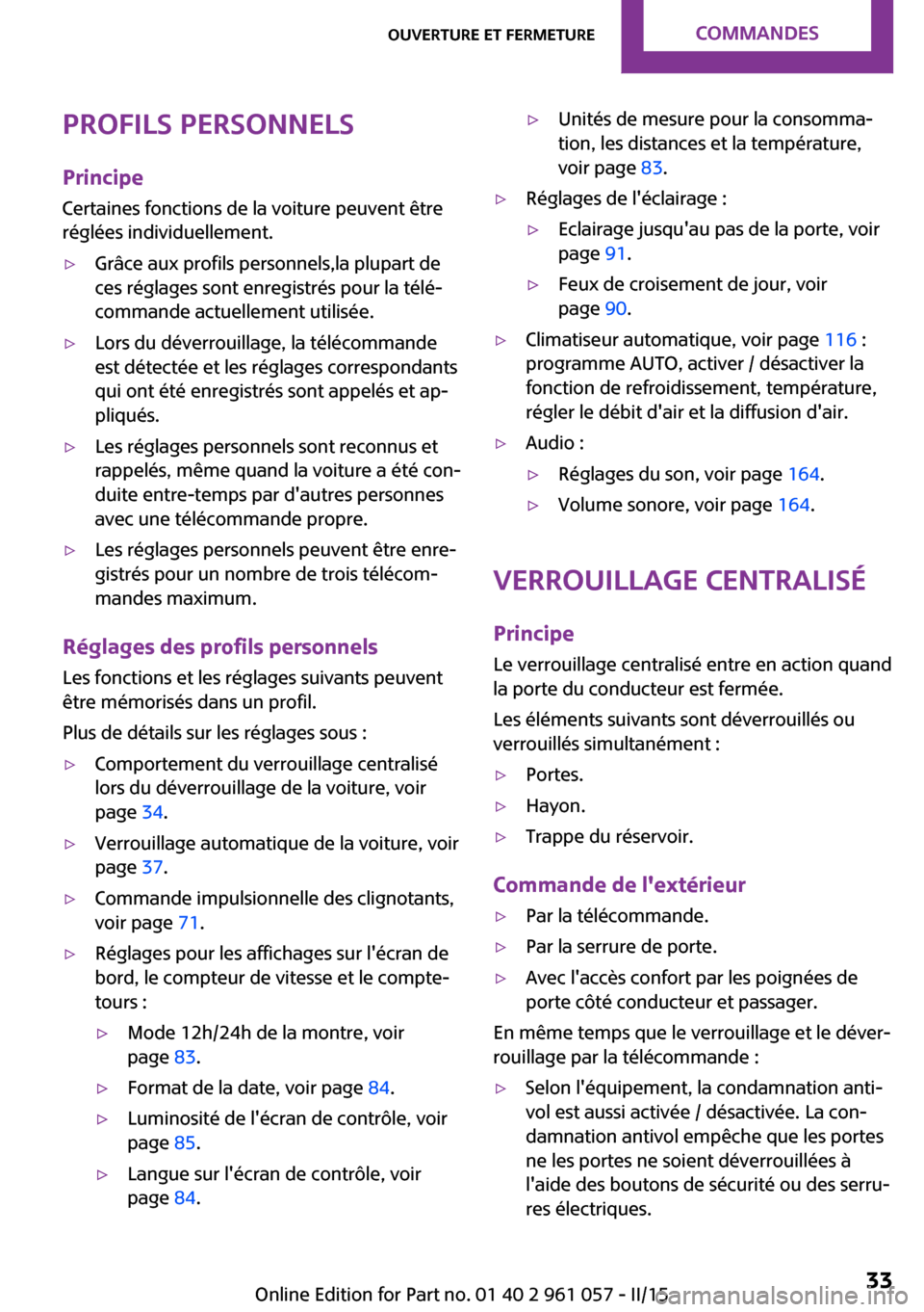 MINI Coupe 2015 Manuel du propriétaire (in French) Profils personnels
Principe Certaines fonctions de la voiture peuvent être
réglées individuellement.▷Grâce aux profils personnels,la plupart de
ces réglages sont enregistrés pour la télé‐
MINI Coupe 2015 Manuel du propriétaire (in French) Profils personnels
Principe Certaines fonctions de la voiture peuvent être
réglées individuellement.▷Grâce aux profils personnels,la plupart de
ces réglages sont enregistrés pour la télé‐