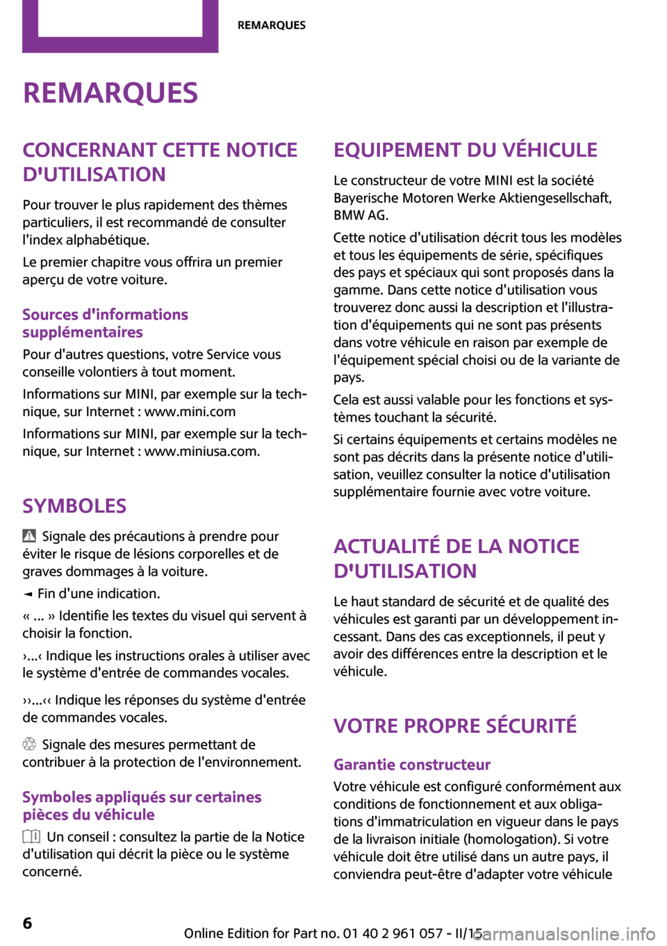 MINI Coupe 2015  Manuel du propriétaire (in French) RemarquesConcernant cette notice
dutilisation
Pour trouver le plus rapidement des thèmes
particuliers, il est recommandé de consulter
lindex alphabétique.
Le premier chapitre vous offrira un prem