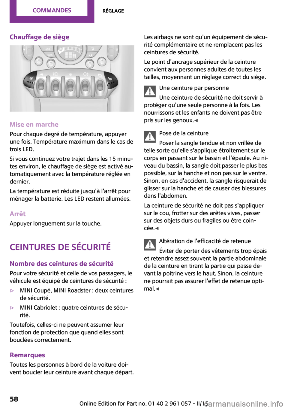 MINI Coupe 2015 Manuel du propriétaire (in French) Chauffage de siège
Mise en marchePour chaque degré de température, appuyer
une fois. Température maximum dans le cas de
trois LED.
Si vous continuez votre trajet dans les 15 minu‐
tes environ, l MINI Coupe 2015 Manuel du propriétaire (in French) Chauffage de siège
Mise en marchePour chaque degré de température, appuyer
une fois. Température maximum dans le cas de
trois LED.
Si vous continuez votre trajet dans les 15 minu‐
tes environ, l