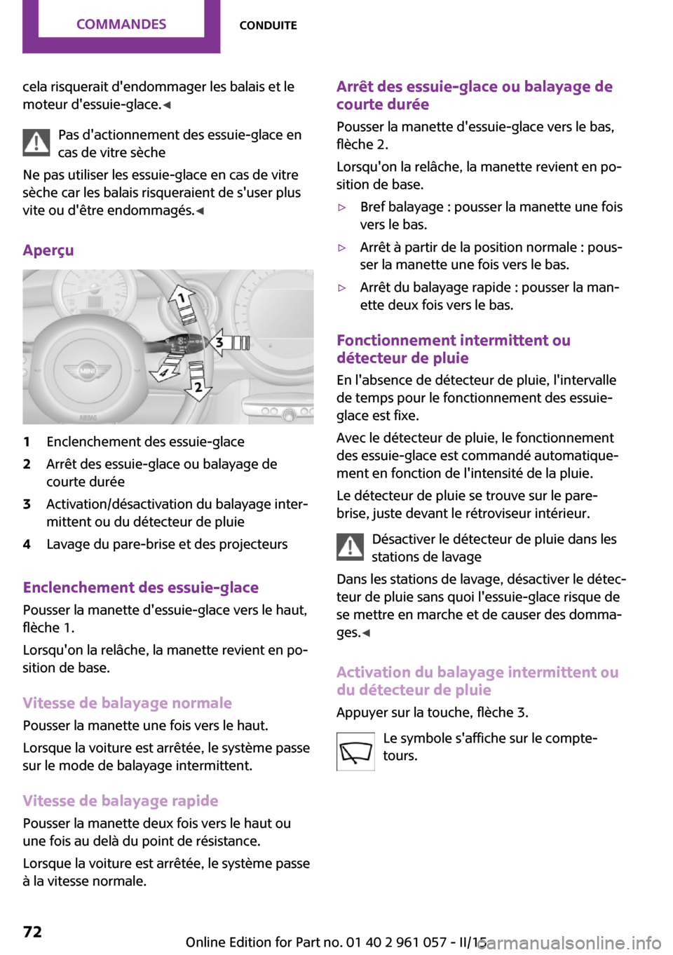 MINI Coupe 2015 Manuel du propriétaire (in French) cela risquerait dendommager les balais et le
moteur dessuie-glace. ◀
Pas dactionnement des essuie-glace en
cas de vitre sèche
Ne pas utiliser les essuie-glace en cas de vitre
sèche car les bala MINI Coupe 2015 Manuel du propriétaire (in French) cela risquerait dendommager les balais et le
moteur dessuie-glace. ◀
Pas dactionnement des essuie-glace en
cas de vitre sèche
Ne pas utiliser les essuie-glace en cas de vitre
sèche car les bala