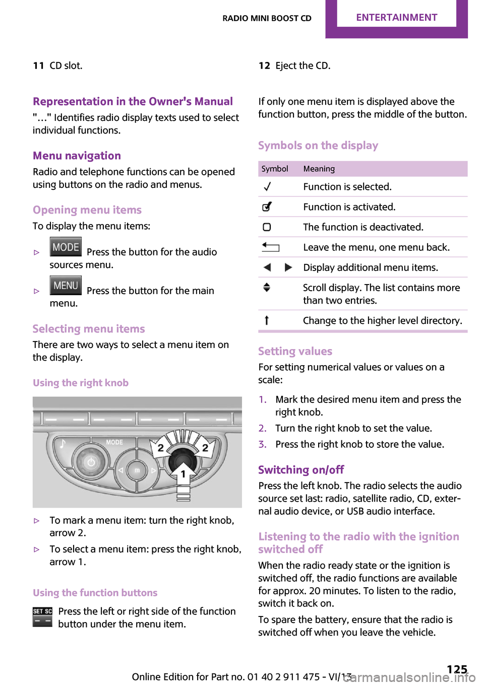 MINI Coupe 2014 Owners Guide 11CD slot.12Eject the CD.Representation in the Owners Manual
"…" Identifies radio display texts used to select individual functions.
Menu navigation Radio and telephone functions can be opened
usin MINI Coupe 2014 Owners Guide 11CD slot.12Eject the CD.Representation in the Owners Manual
"…" Identifies radio display texts used to select individual functions.
Menu navigation Radio and telephone functions can be opened
usin