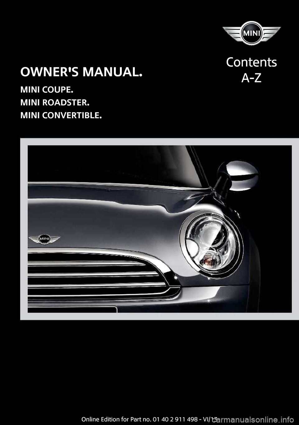 MINI Coupe 2014  Owners Manual (Mini Connected) Owners Manual.
MINI Coupe.
MINI Roadster.
MINI Convertible.
Contents
A-ZOnline Edition for Part no. 01 40 2 911 498 - VI/13  