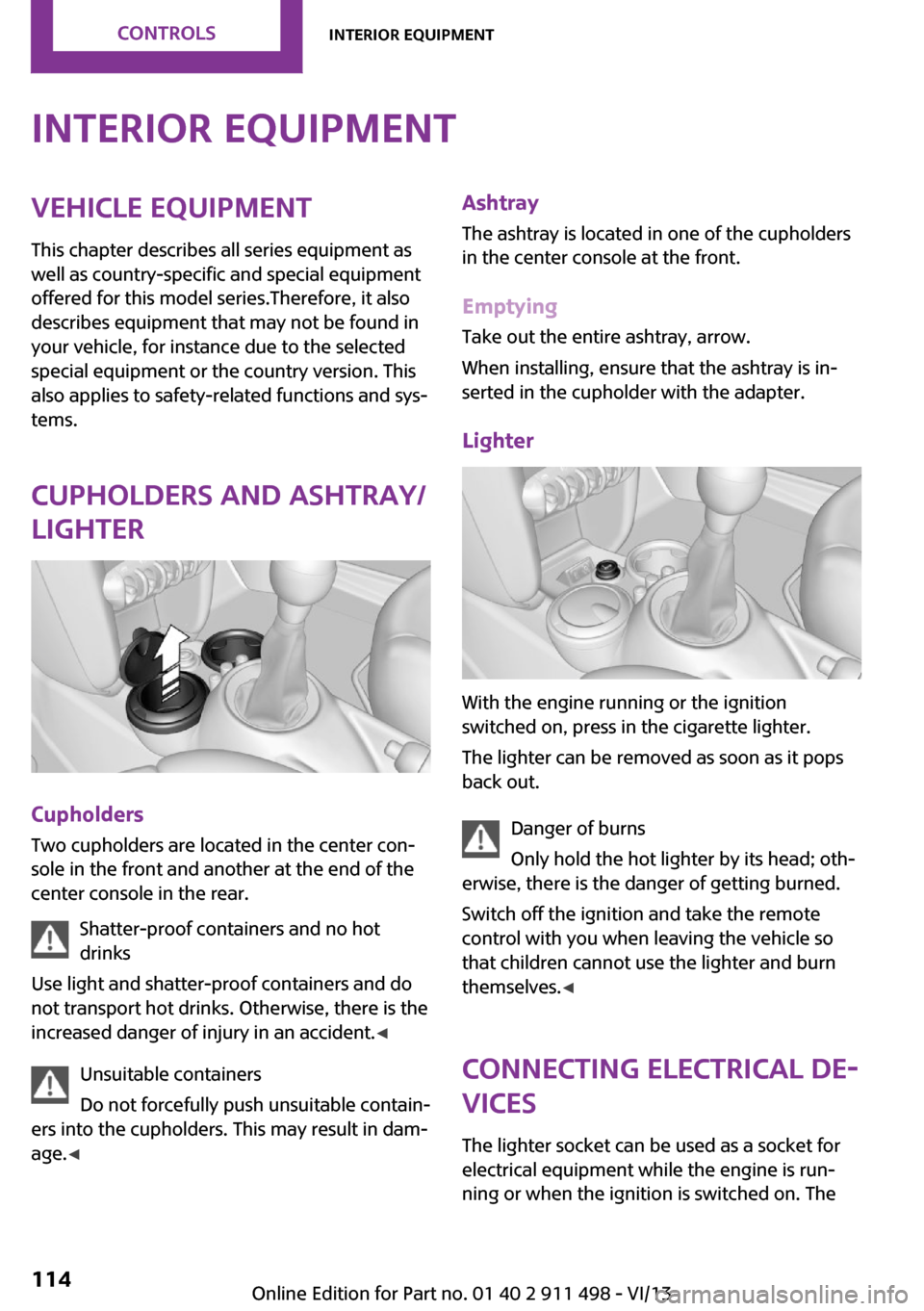 MINI Coupe 2014 Owners Manual (Mini Connected) Interior equipmentVehicle equipmentThis chapter describes all series equipment as
well as country-specific and special equipment
offered for this model series.Therefore, it also
describes equipment th MINI Coupe 2014 Owners Manual (Mini Connected) Interior equipmentVehicle equipmentThis chapter describes all series equipment as
well as country-specific and special equipment
offered for this model series.Therefore, it also
describes equipment th