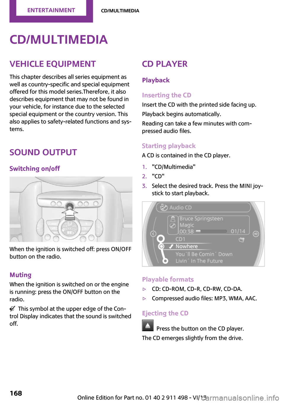 MINI Coupe 2014 Owners Manual (Mini Connected) CD/multimediaVehicle equipment
This chapter describes all series equipment as
well as country-specific and special equipment
offered for this model series.Therefore, it also
describes equipment that m MINI Coupe 2014 Owners Manual (Mini Connected) CD/multimediaVehicle equipment
This chapter describes all series equipment as
well as country-specific and special equipment
offered for this model series.Therefore, it also
describes equipment that m