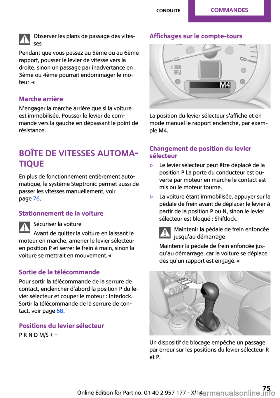 MINI Coupe 2014 Manuel du propriétaire (in French) Observer les plans de passage des vites‐
ses
Pendant que vous passez au 5ème ou au 6ème
rapport, pousser le levier de vitesse vers la
droite, sinon un passage par inadvertance en
3ème ou 4ème po MINI Coupe 2014 Manuel du propriétaire (in French) Observer les plans de passage des vites‐
ses
Pendant que vous passez au 5ème ou au 6ème
rapport, pousser le levier de vitesse vers la
droite, sinon un passage par inadvertance en
3ème ou 4ème po