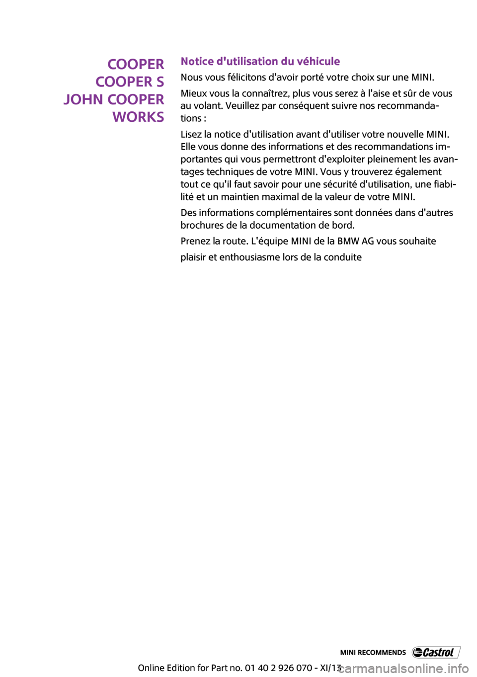 MINI Coupe 2013  Manuel du propriétaire (in French) COOPER
COOPER S
JOHN COOPER WORKSNotice dutilisation du véhiculeNous vous félicitons davoir porté votre choix sur une MINI.
Mieux vous la connaîtrez, plus vous serez à laise et sûr de vous
au