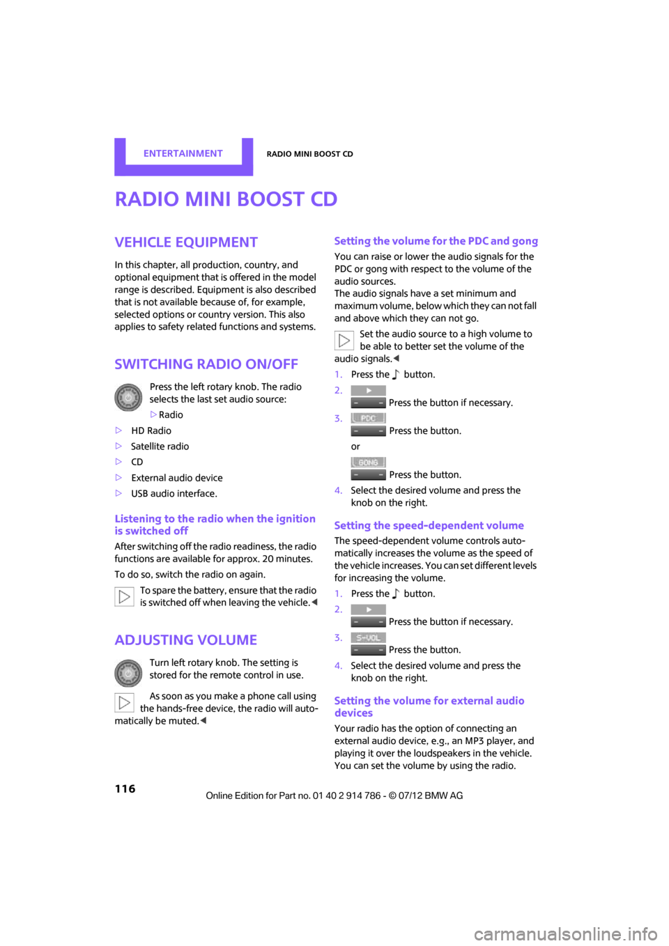 MINI Coupe 2012 User Guide ENTERTAINMENTRadio MINI Boost CD
116
Radio MINI Boost CD
Vehicle equipment
In this chapter, all production, country, and 
optional equipment that is offered in the model 
range is described. Equipment
