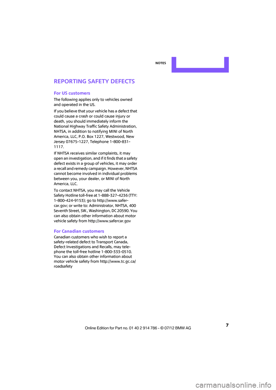 MINI Coupe 2012 Owners Manual Notes
7
Reporting safety defects
For US customers
The following applies only to vehicles owned
and operated in the US.
If you believe that your vehicle has a defect that
could cause a crash or coul MINI Coupe 2012 Owners Manual Notes
7
Reporting safety defects
For US customers
The following applies only to vehicles owned
and operated in the US.
If you believe that your vehicle has a defect that
could cause a crash or coul