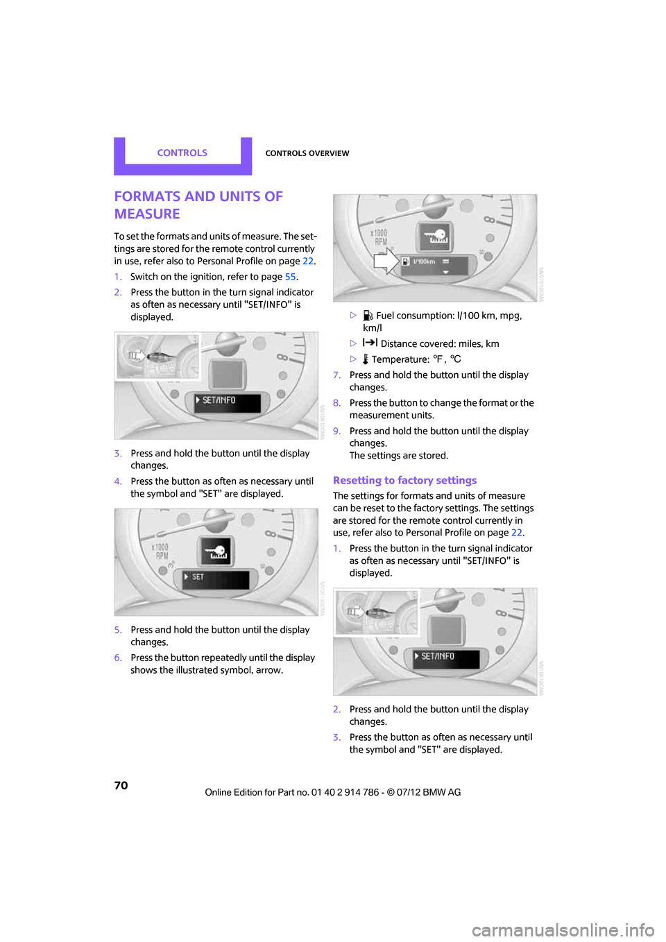 MINI Coupe 2012  Owners Manual CONTROLSControls overview
70
Formats and units of 
measure
To set the formats and units of measure. The set-
tings are stored for the  remote control currently 
in use, refer also to Personal Profile 