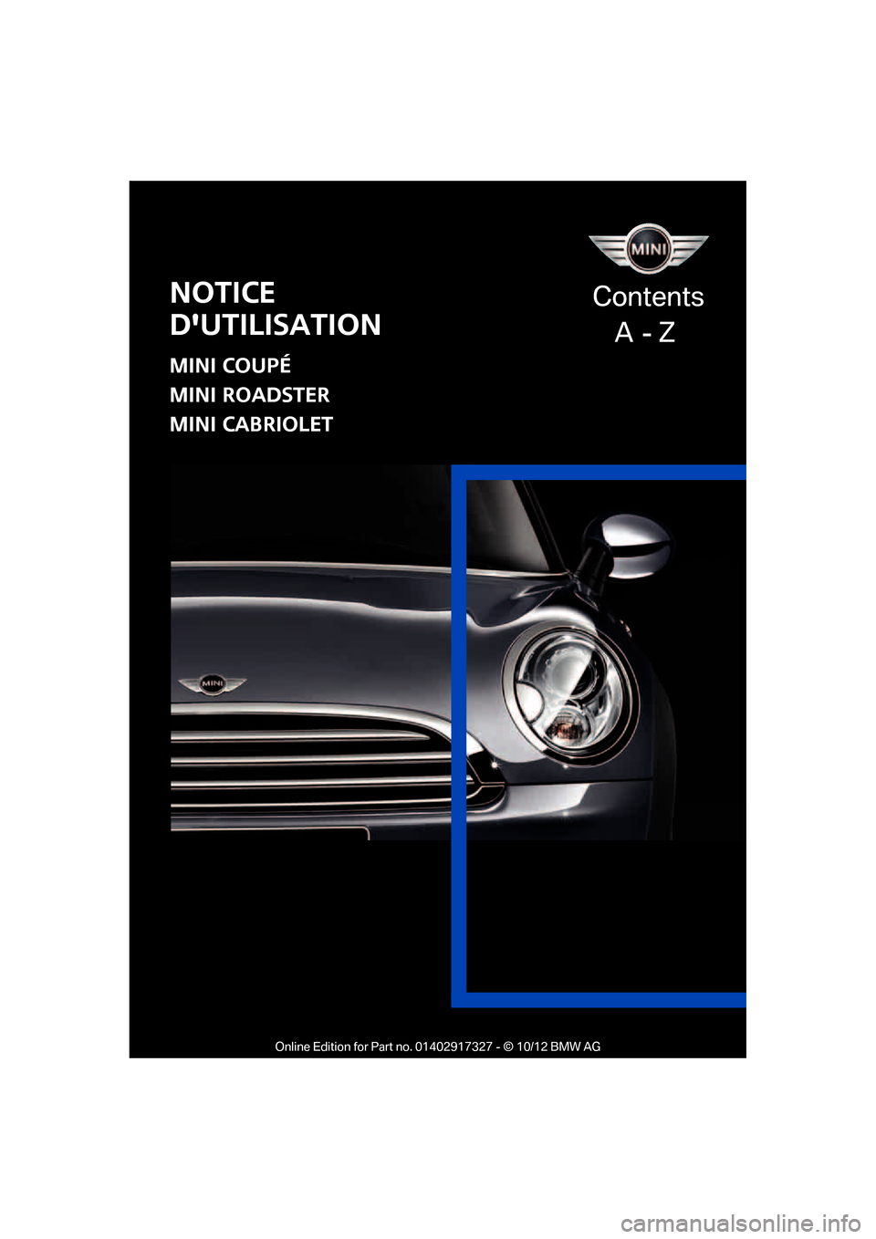 MINI Coupe 2012  Manuel du propriétaire (in French)   
Notice
dutilisation
MINI COUPé
MINI ROADSTER
MINI CABRIOLET
Contents
    A  - Z

�2�Q�O�L�Q�H �(�G�L�W�L�R�Q �I�R�U �3�D�U�W �Q�R� ����������� � �