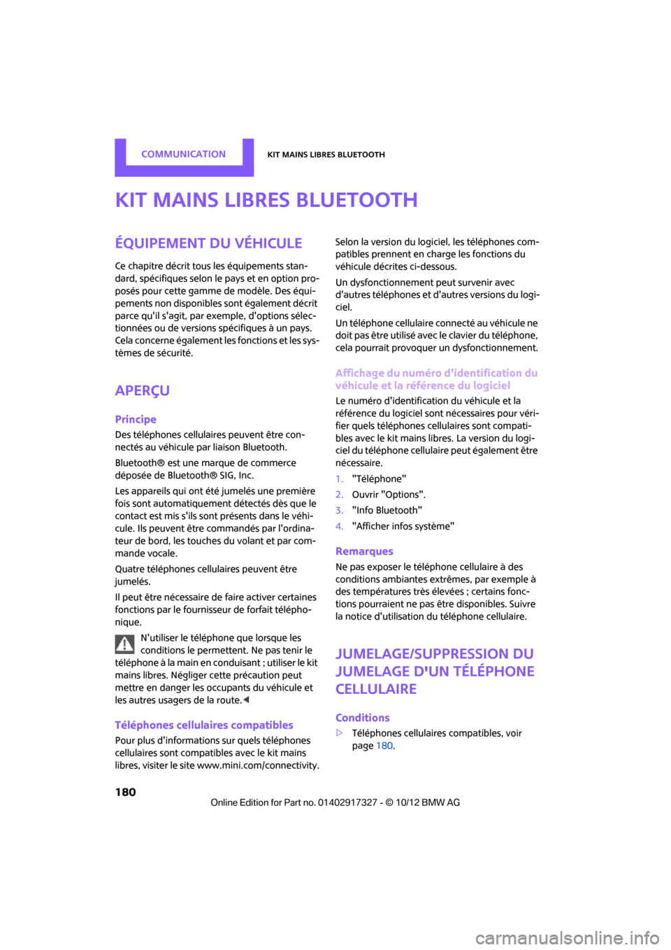 MINI Coupe 2012 Manuel du propriétaire (in French) CommunicationKit mains libres Bluetooth
180
Kit mains libres Bluetooth
Équipement du véhicule
Ce chapitre décrit tous les équipements stan-
dard, spécifiques selon le pays et en option pro-
posé MINI Coupe 2012 Manuel du propriétaire (in French) CommunicationKit mains libres Bluetooth
180
Kit mains libres Bluetooth
Équipement du véhicule
Ce chapitre décrit tous les équipements stan-
dard, spécifiques selon le pays et en option pro-
posé
