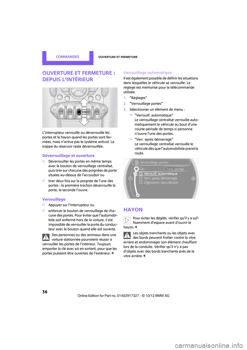 MINI Coupe 2012  Manuel du propriétaire (in French) CommandesOuverture et fermeture
36
Ouverture et fermeture : 
depuis lintérieur
Linterrupteur verrouille ou déverrouille les 
portes et le hayon quand les portes sont fer-
mées, mais nactive pas 