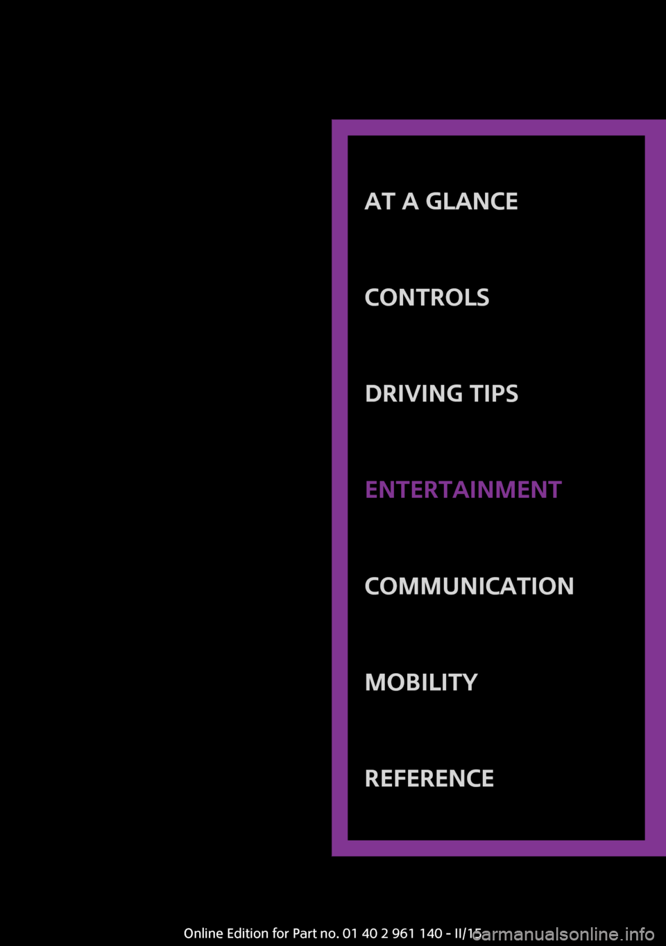 MINI Hardtop 2 Door 2015 Owners Manual AT A GLANCE
CONTROLSDRIVING TIPSENTERTAINMENTCOMMUNICATIONMOBILITYREFERENCE
Online Edition for Part no. 01 40 2 961 140 - II/15 MINI Hardtop 2 Door 2015 Owners Manual AT A GLANCE
CONTROLSDRIVING TIPSENTERTAINMENTCOMMUNICATIONMOBILITYREFERENCE
Online Edition for Part no. 01 40 2 961 140 - II/15