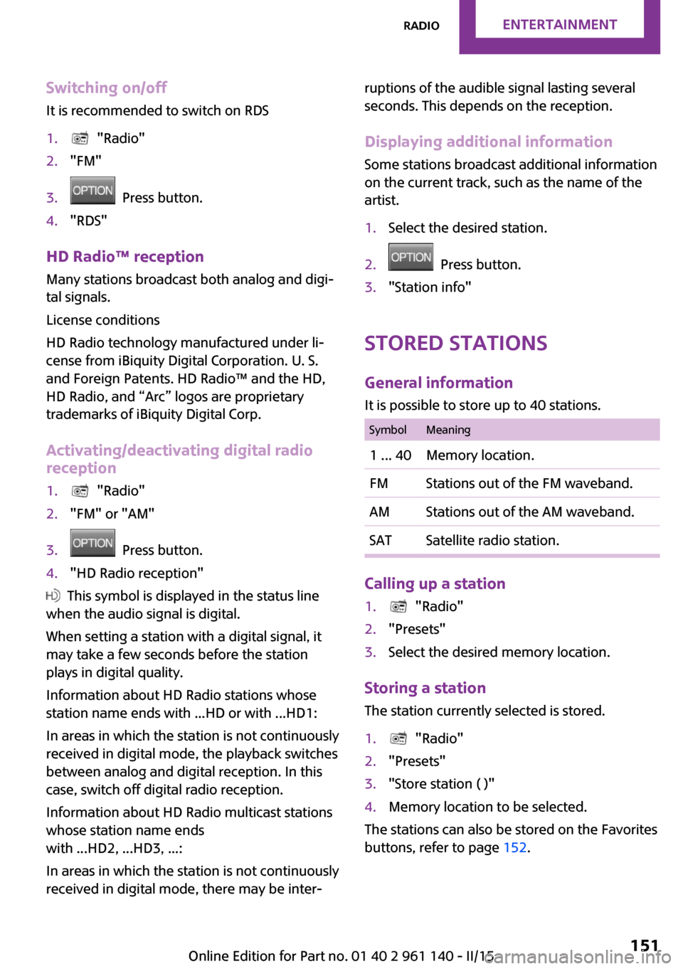 MINI Hardtop 2 Door 2015 Repair Manual Switching on/offIt is recommended to switch on RDS1. "Radio"2."FM"3. Press button.4."RDS"
HD Radio™ reception
Many stations broadcast both analog and digi‐
tal signals.
License conditions
HD Rad MINI Hardtop 2 Door 2015 Repair Manual Switching on/offIt is recommended to switch on RDS1. "Radio"2."FM"3. Press button.4."RDS"
HD Radio™ reception
Many stations broadcast both analog and digi‐
tal signals.
License conditions
HD Rad