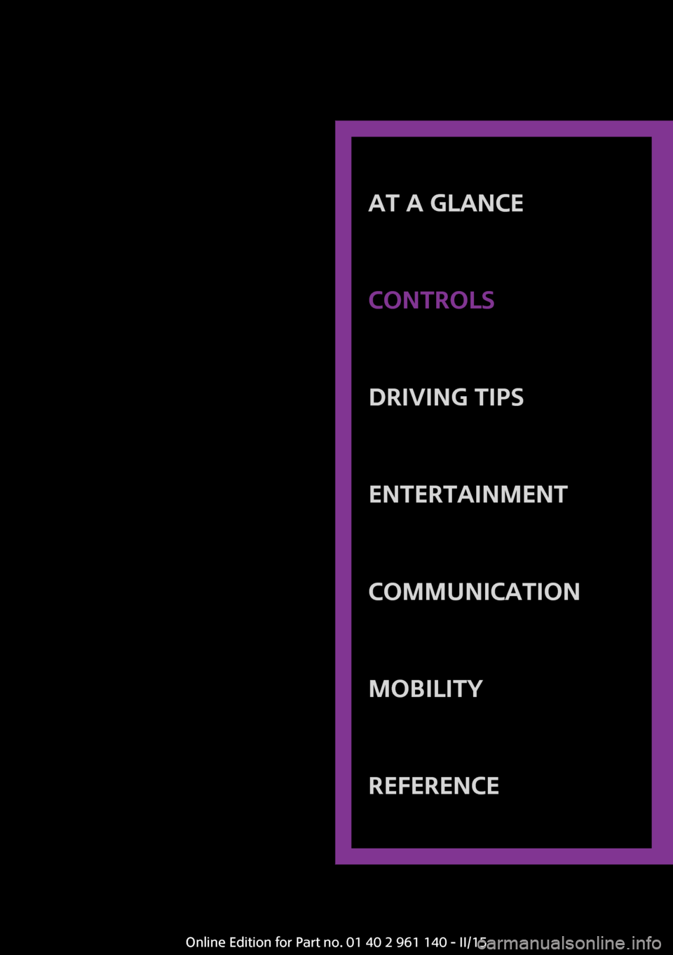 MINI Hardtop 2 Door 2015 Owners Guide AT A GLANCE
CONTROLSDRIVING TIPSENTERTAINMENTCOMMUNICATIONMOBILITYREFERENCE
Online Edition for Part no. 01 40 2 961 140 - II/15 MINI Hardtop 2 Door 2015 Owners Guide AT A GLANCE
CONTROLSDRIVING TIPSENTERTAINMENTCOMMUNICATIONMOBILITYREFERENCE
Online Edition for Part no. 01 40 2 961 140 - II/15