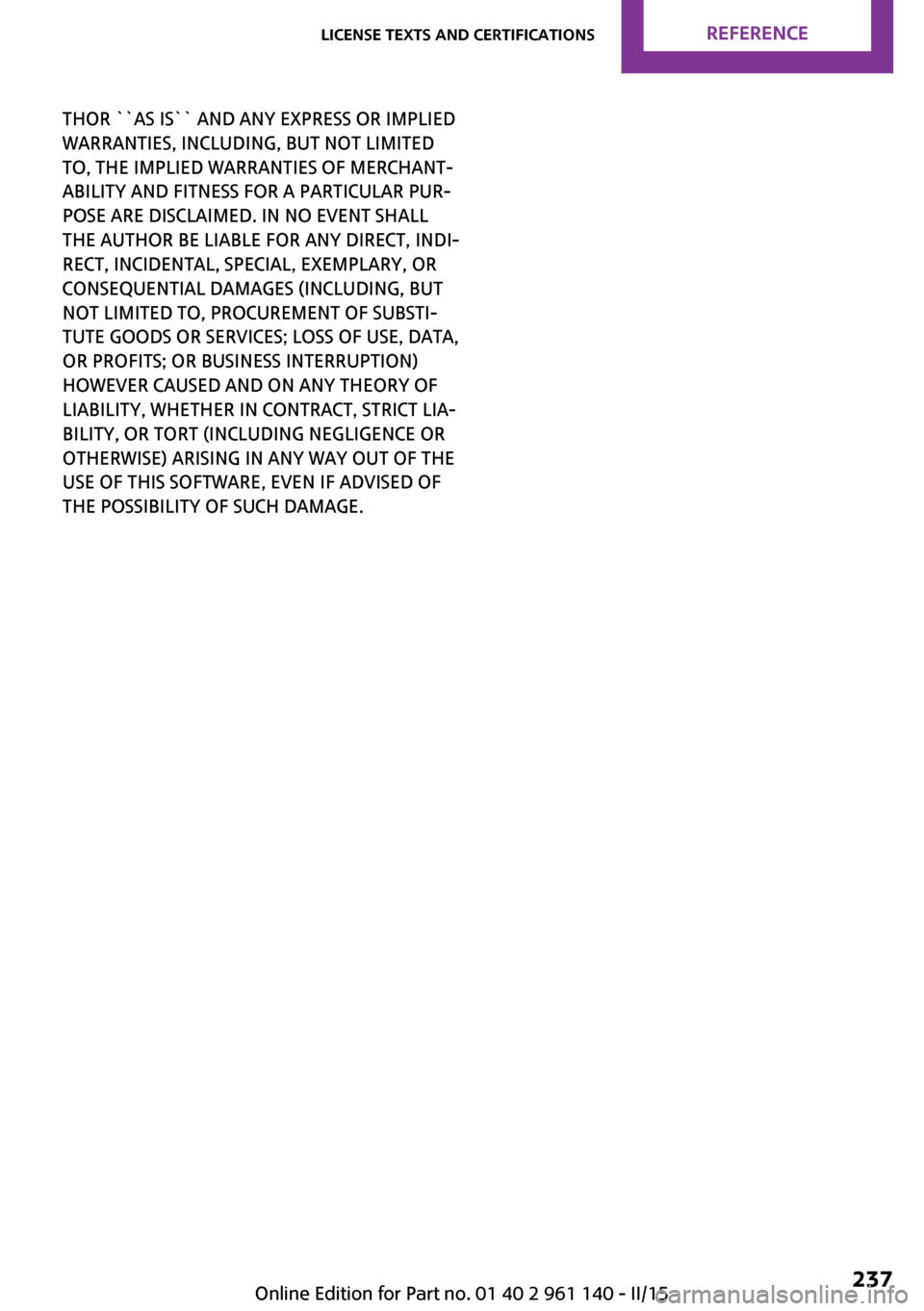 MINI Hardtop 2 Door 2015 Owners Manual THOR ``AS IS`` AND ANY EXPRESS OR IMPLIED
WARRANTIES, INCLUDING, BUT NOT LIMITED
TO, THE IMPLIED WARRANTIES OF MERCHANT‐
ABILITY AND FITNESS FOR A PARTICULAR PUR‐
POSE ARE DISCLAIMED. IN NO EVENT MINI Hardtop 2 Door 2015 Owners Manual THOR ``AS IS`` AND ANY EXPRESS OR IMPLIED
WARRANTIES, INCLUDING, BUT NOT LIMITED
TO, THE IMPLIED WARRANTIES OF MERCHANT‐
ABILITY AND FITNESS FOR A PARTICULAR PUR‐
POSE ARE DISCLAIMED. IN NO EVENT