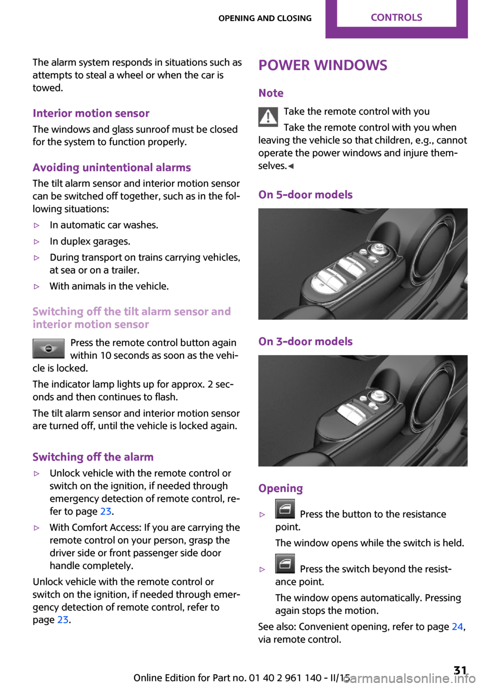 MINI Hardtop 2 Door 2015 Owners Manual The alarm system responds in situations such as
attempts to steal a wheel or when the car is
towed.
Interior motion sensor The windows and glass sunroof must be closed
for the system to function prope MINI Hardtop 2 Door 2015 Owners Manual The alarm system responds in situations such as
attempts to steal a wheel or when the car is
towed.
Interior motion sensor The windows and glass sunroof must be closed
for the system to function prope