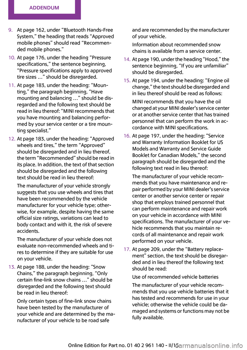 MINI Hardtop 2 Door 2015 Owners Manual Addendum
9.At page 162, under “Bluetooth Hands-Free
System,” the heading that reads “Approved
mobile phones” should read “Recommen-
ded mobile phones.”
10. At page 176, under the headi MINI Hardtop 2 Door 2015 Owners Manual Addendum
9.At page 162, under “Bluetooth Hands-Free
System,” the heading that reads “Approved
mobile phones” should read “Recommen-
ded mobile phones.”
10. At page 176, under the headi