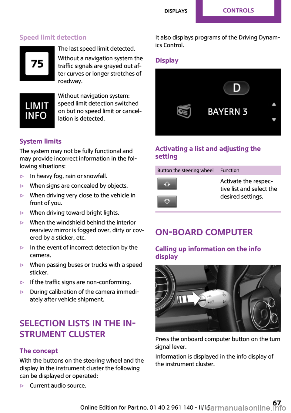 MINI Hardtop 2 Door 2015 User Guide Speed limit detectionThe last speed limit detected.
Without a navigation system the
traffic signals are grayed out af‐
ter curves or longer stretches of
roadway.
Without navigation system:
speed lim MINI Hardtop 2 Door 2015 User Guide Speed limit detectionThe last speed limit detected.
Without a navigation system the
traffic signals are grayed out af‐
ter curves or longer stretches of
roadway.
Without navigation system:
speed lim