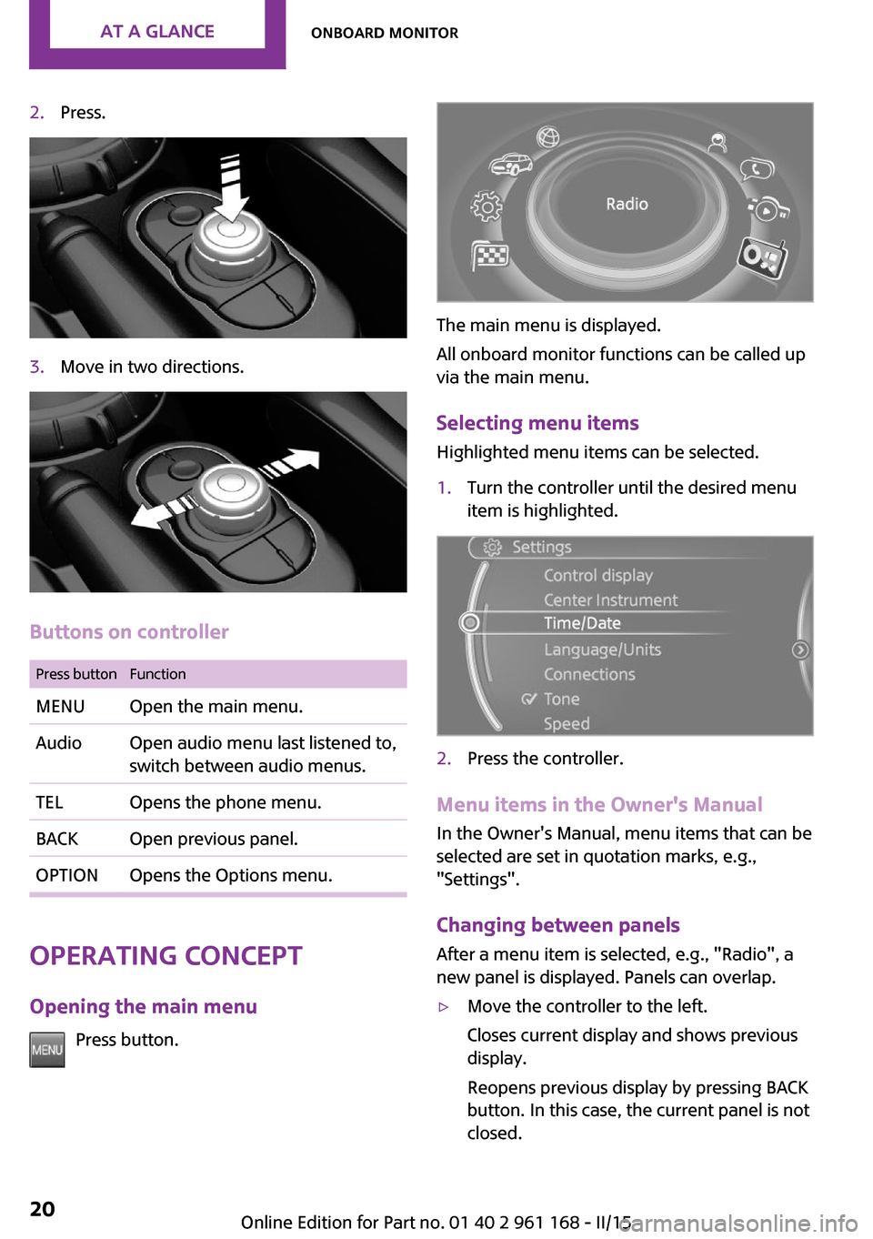 MINI Hardtop 2 Door 2015 Owners Manual (Mini Connected) 2.Press.3.Move in two directions.
Buttons on controller
Press buttonFunctionMENUOpen the main menu.AudioOpen audio menu last listened to,
switch between audio menus.TELOpens the phone menu.BACKOpen pr MINI Hardtop 2 Door 2015 Owners Manual (Mini Connected) 2.Press.3.Move in two directions.
Buttons on controller
Press buttonFunctionMENUOpen the main menu.AudioOpen audio menu last listened to,
switch between audio menus.TELOpens the phone menu.BACKOpen pr